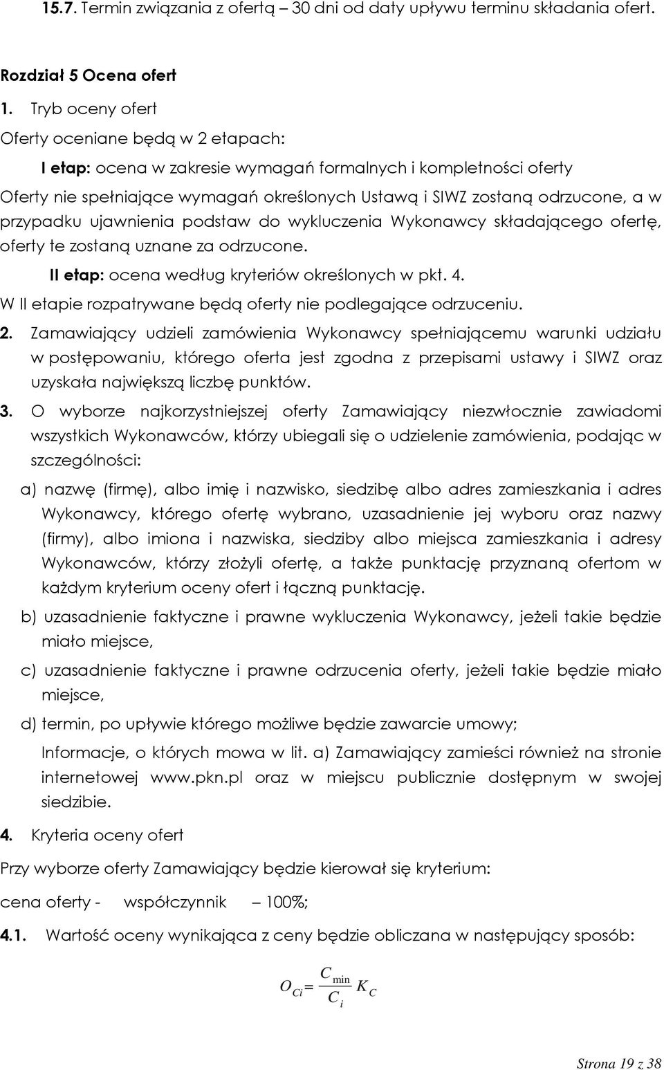 przypadku ujawnienia podstaw do wykluczenia Wykonawcy składającego ofertę, oferty te zostaną uznane za odrzucone. II etap: ocena według kryteriów określonych w pkt. 4.