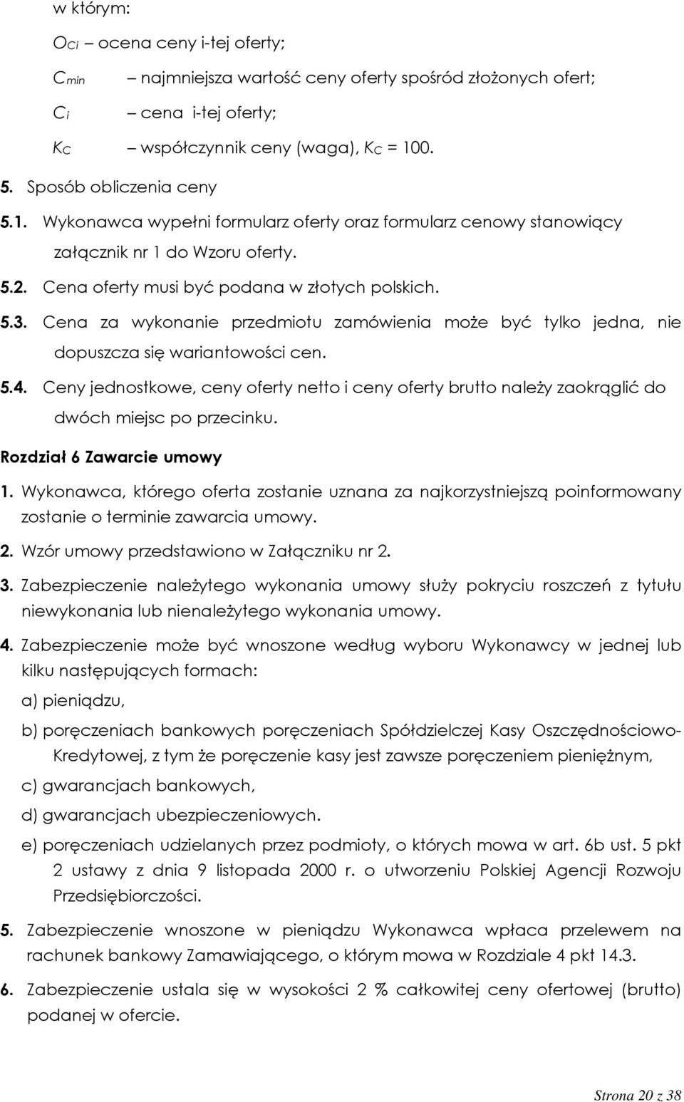 Cena za wykonanie przedmiotu zamówienia może być tylko jedna, nie dopuszcza się wariantowości cen. 5.4.