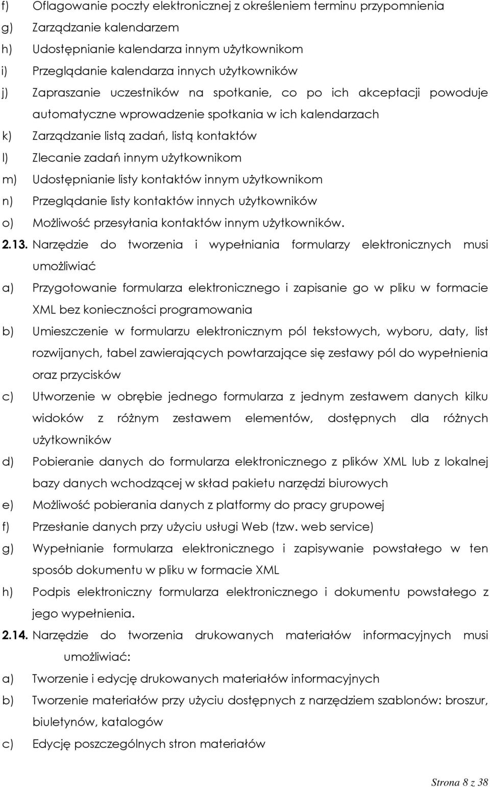 użytkownikom m) Udostępnianie listy kontaktów innym użytkownikom n) Przeglądanie listy kontaktów innych użytkowników o) Możliwość przesyłania kontaktów innym użytkowników. 2.13.