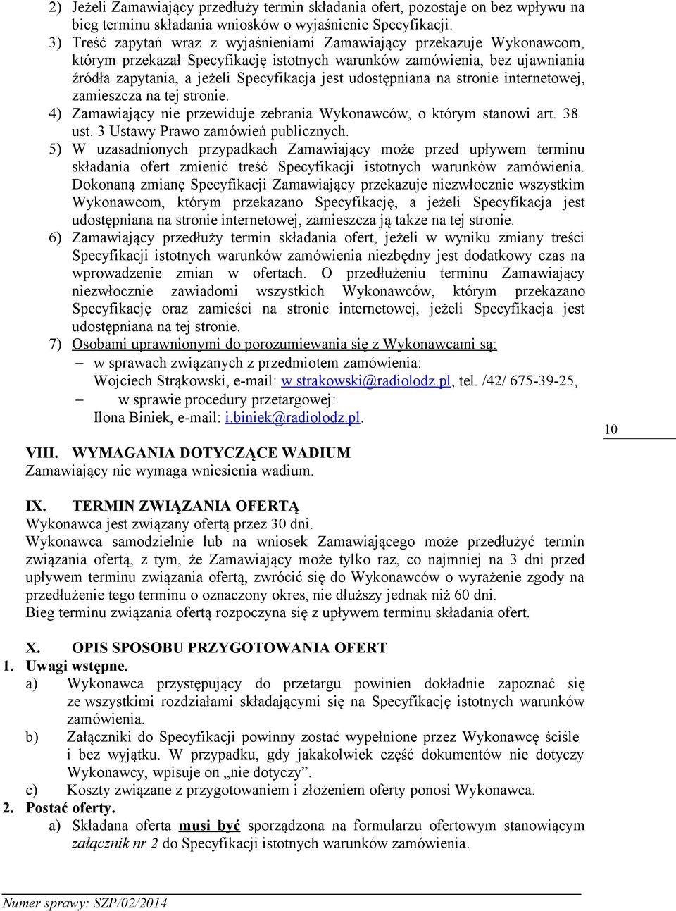 udostępniana na stronie internetowej, zamieszcza na tej stronie. 4) Zamawiający nie przewiduje zebrania Wykonawców, o którym stanowi art. 38 ust. 3 Ustawy Prawo zamówień publicznych.