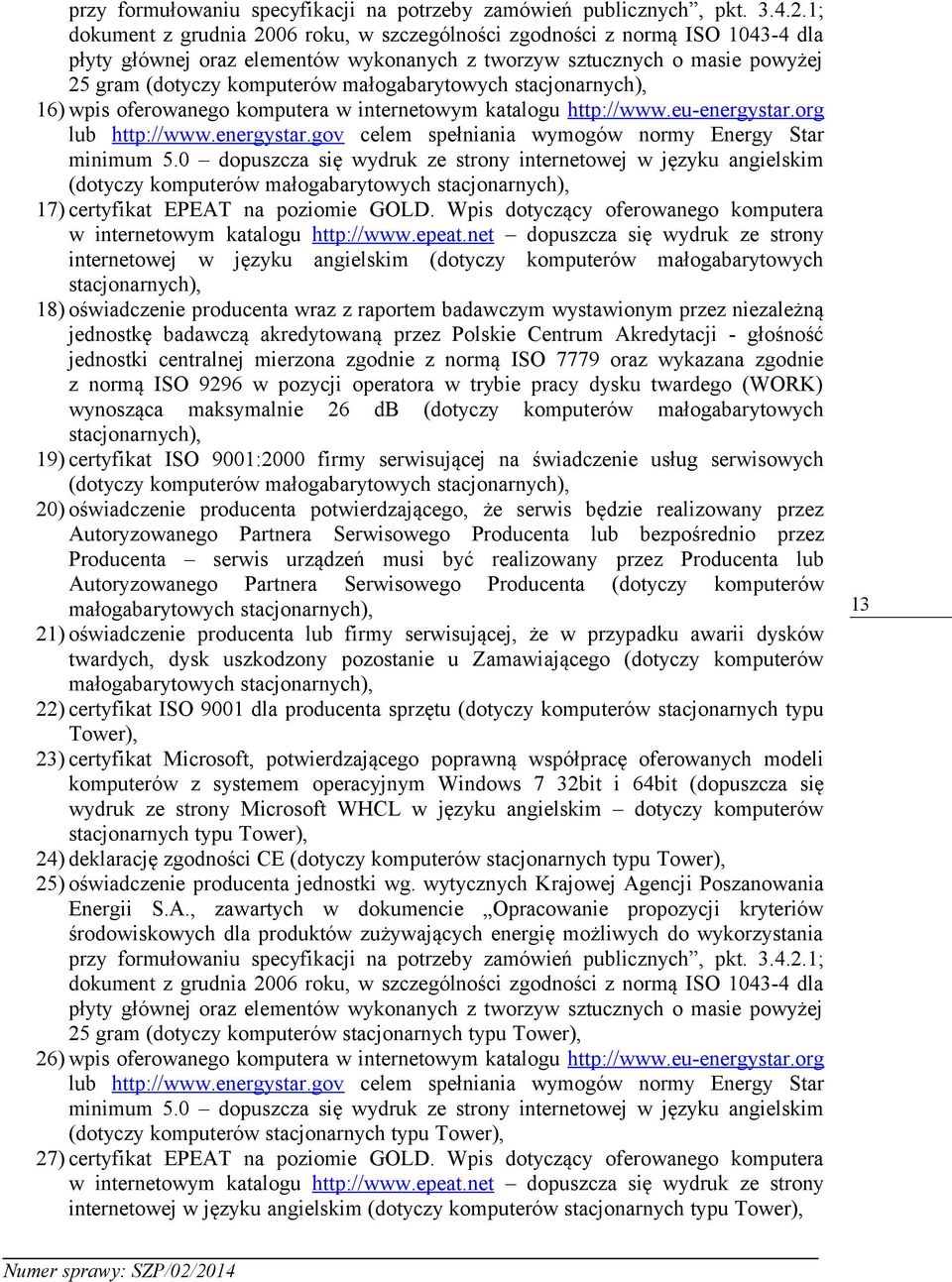 małogabarytowych stacjonarnych), 16) wpis oferowanego komputera w internetowym katalogu http://www.eu-energystar.org lub http://www.energystar.gov celem spełniania wymogów normy Energy Star minimum 5.