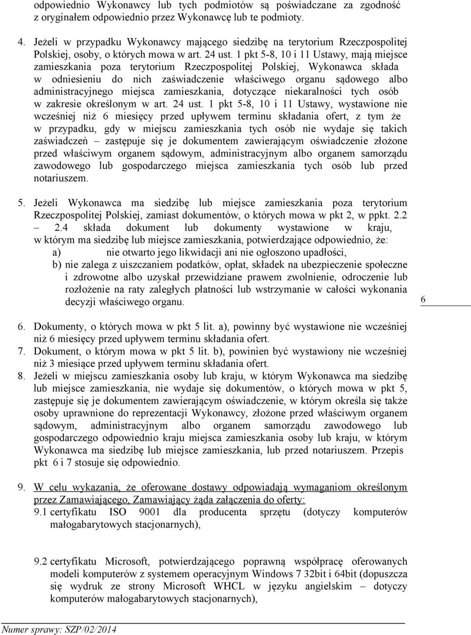 1 pkt 5-8, 10 i 11 Ustawy, mają miejsce zamieszkania poza terytorium Rzeczpospolitej Polskiej, Wykonawca składa w odniesieniu do nich zaświadczenie właściwego organu sądowego albo administracyjnego