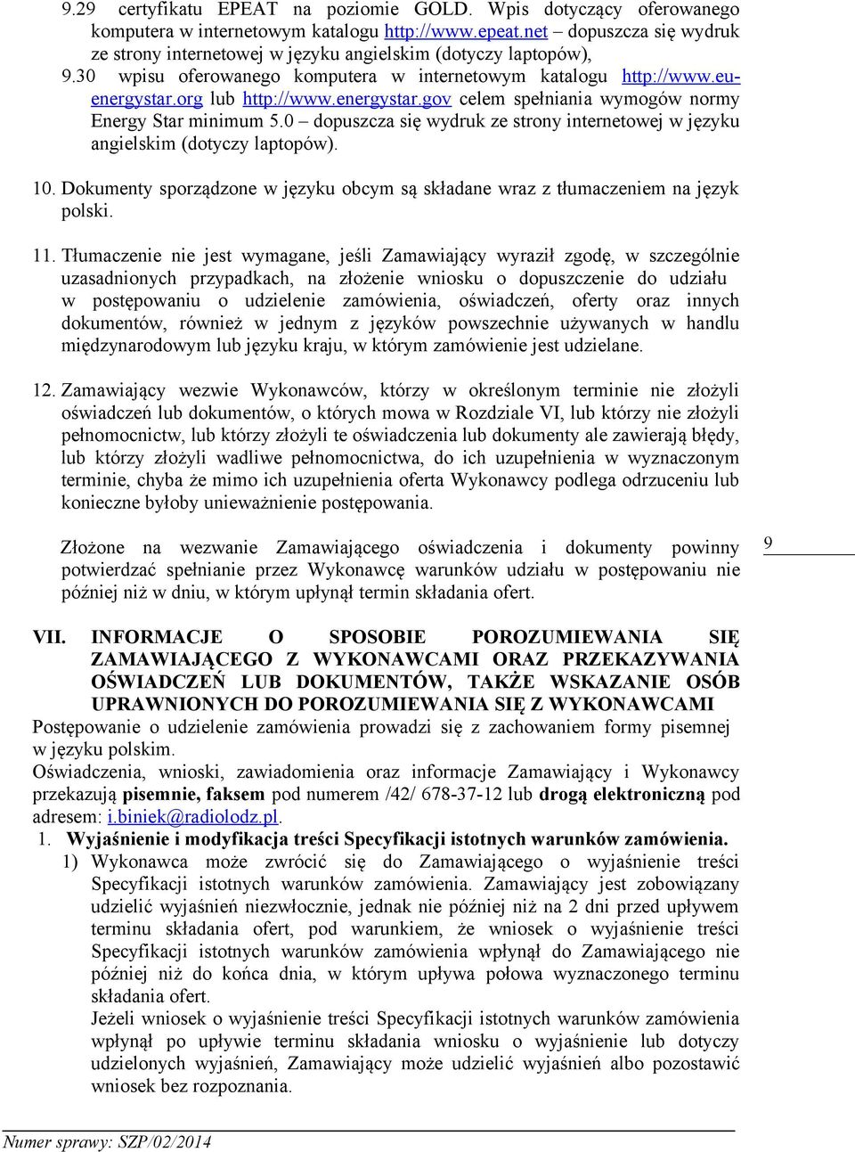 org lub http://www.energystar.gov celem spełniania wymogów normy Energy Star minimum 5.0 dopuszcza się wydruk ze strony internetowej w języku angielskim (dotyczy laptopów). 10.