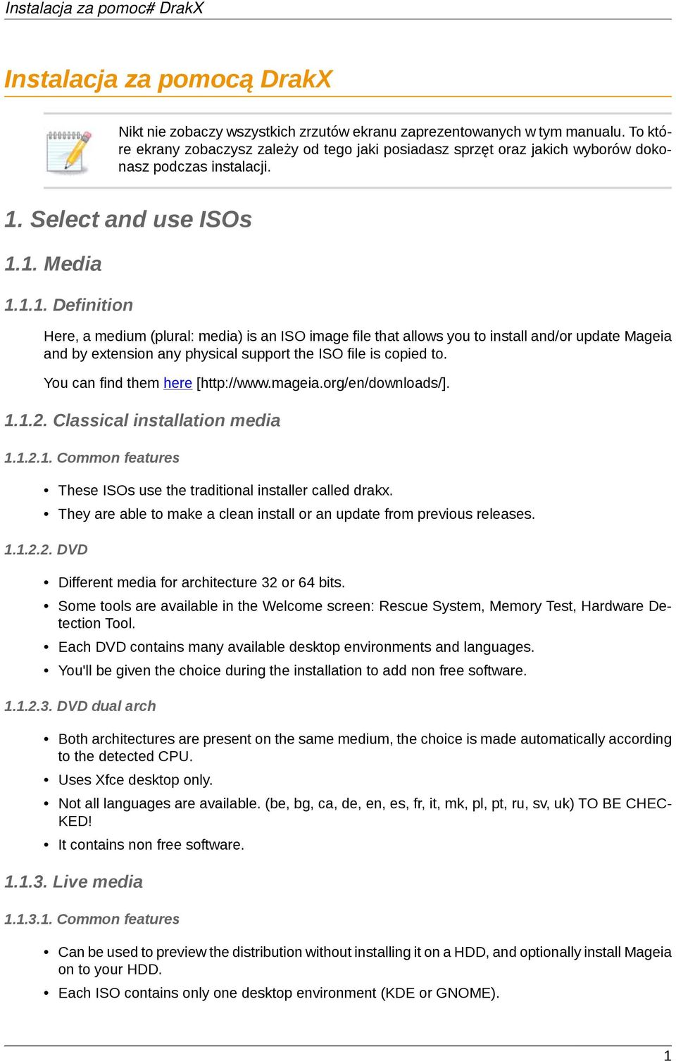 Select and use ISOs 1.1. Media 1.1.1. Definition Here, a medium (plural: media) is an ISO image file that allows you to install and/or update Mageia and by extension any physical support the ISO file is copied to.