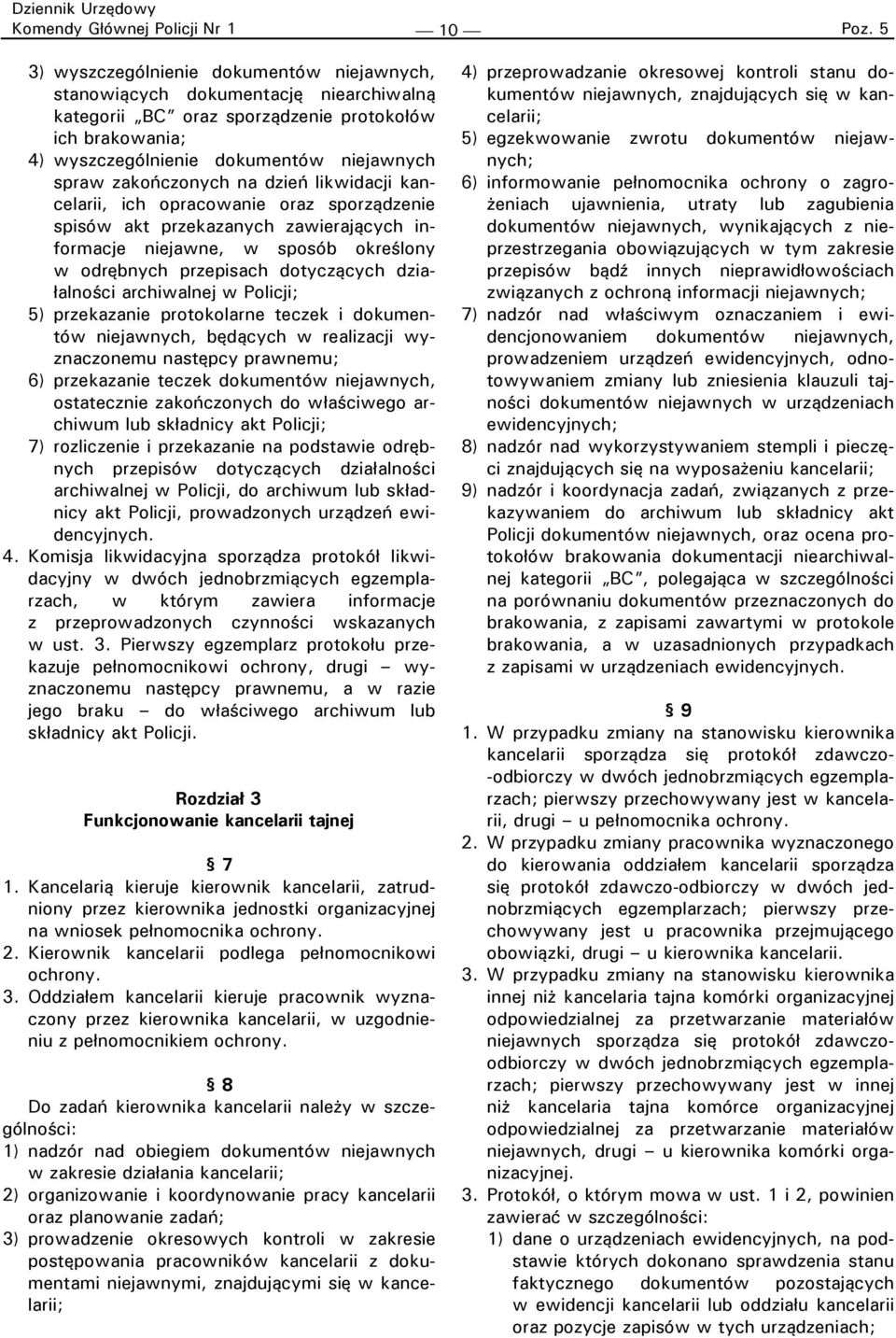 przepisach dotyczących działalności archiwalnej w Policji; 5) przekazanie protokolarne teczek i dokumentów niejawnych, będących w realizacji wyznaczonemu następcy prawnemu; 6) przekazanie teczek