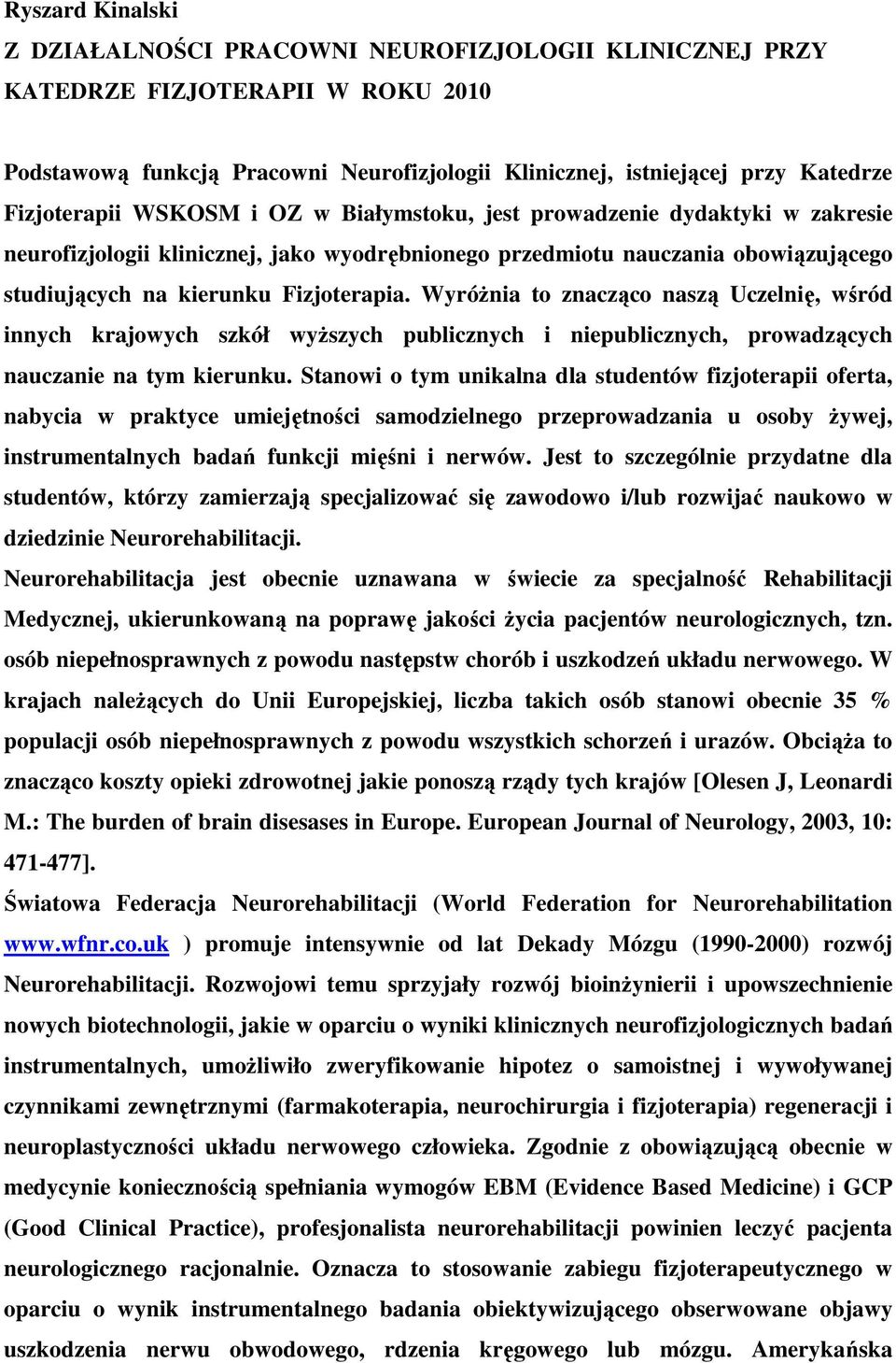 Wyróżnia to znacząco naszą Uczelnię, wśród innych krajowych szkół wyższych publicznych i niepublicznych, prowadzących nauczanie na tym kierunku.