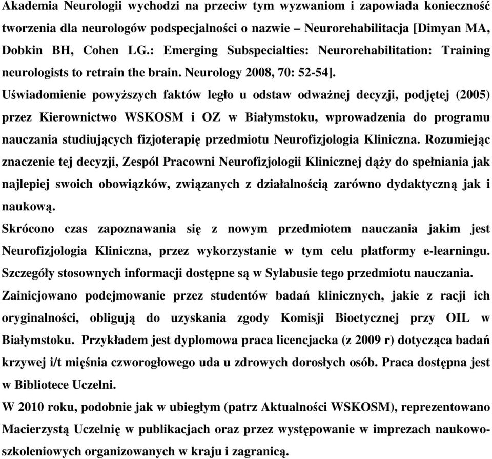 Uświadomienie powyższych faktów legło u odstaw odważnej decyzji, podjętej (2005) przez Kierownictwo WSKOSM i OZ w Białymstoku, wprowadzenia do programu nauczania studiujących fizjoterapię przedmiotu