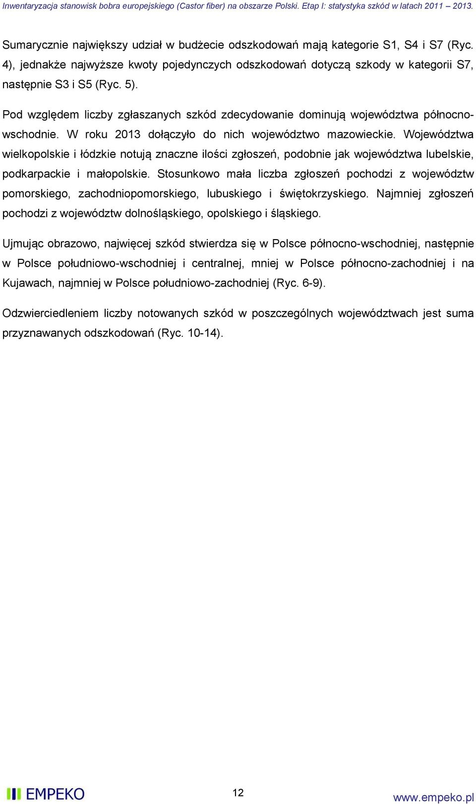 Województwa wielkopolskie i łódzkie notują znaczne ilości zgłoszeń, podobnie jak województwa lubelskie, podkarpackie i małopolskie.