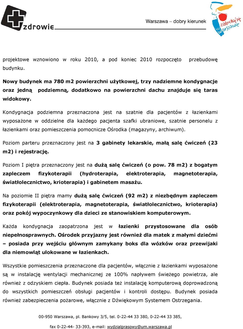 Kondygnacja podziemna przeznaczona jest na szatnie dla pacjentów z łazienkami wyposażone w oddzielne dla każdego pacjenta szafki ubraniowe, szatnie personelu z łazienkami oraz pomieszczenia