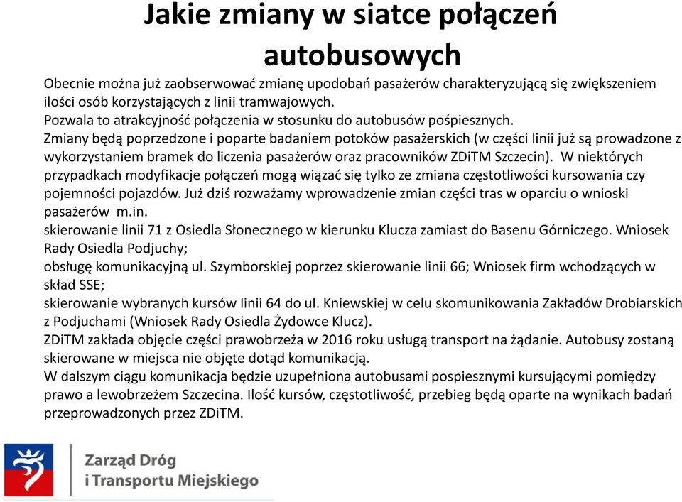 Zmiany będą poprzedzone i poparte badaniem potoków pasażerskich (w części linii już są prowadzone z wykorzystaniem bramek do liczenia pasażerów oraz pracowników ZDiTMSzczecin).