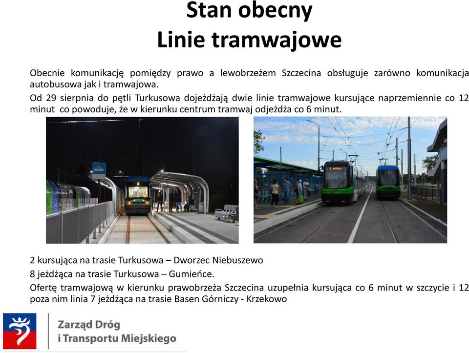 Od 29 sierpnia do pętli Turkusowa dojeżdżają dwie linie tramwajowe kursujące naprzemiennie co 12 minut co powoduje, że w kierunku centrum