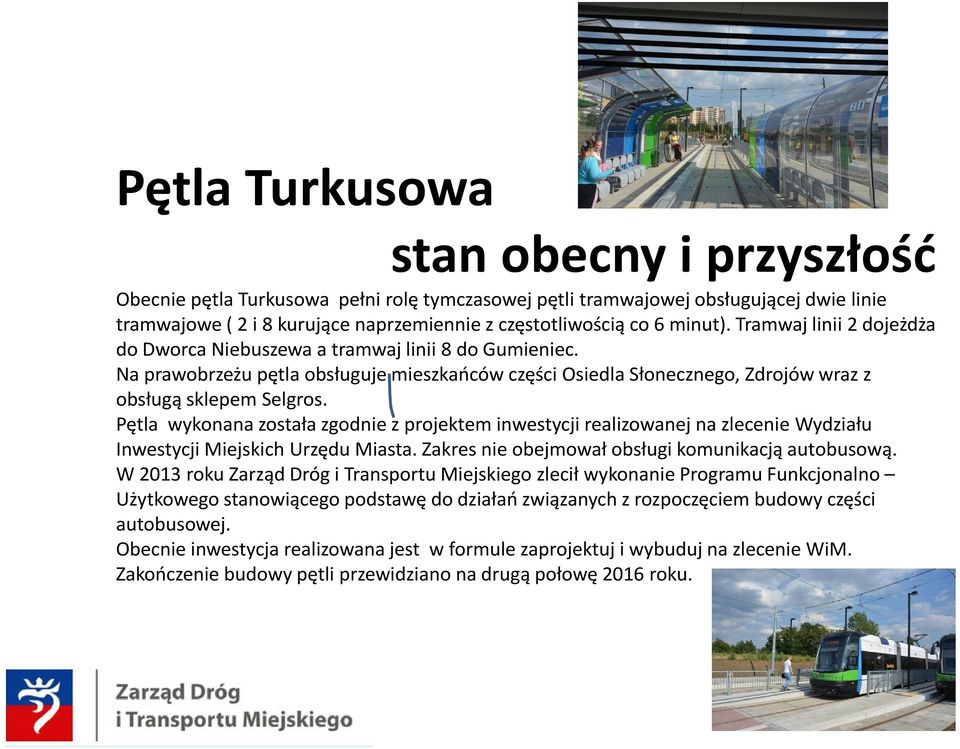 Pętla wykonana została zgodnie z projektem inwestycji realizowanej na zlecenie Wydziału Inwestycji Miejskich Urzędu Miasta. Zakres nie obejmował obsługi komunikacją autobusową.