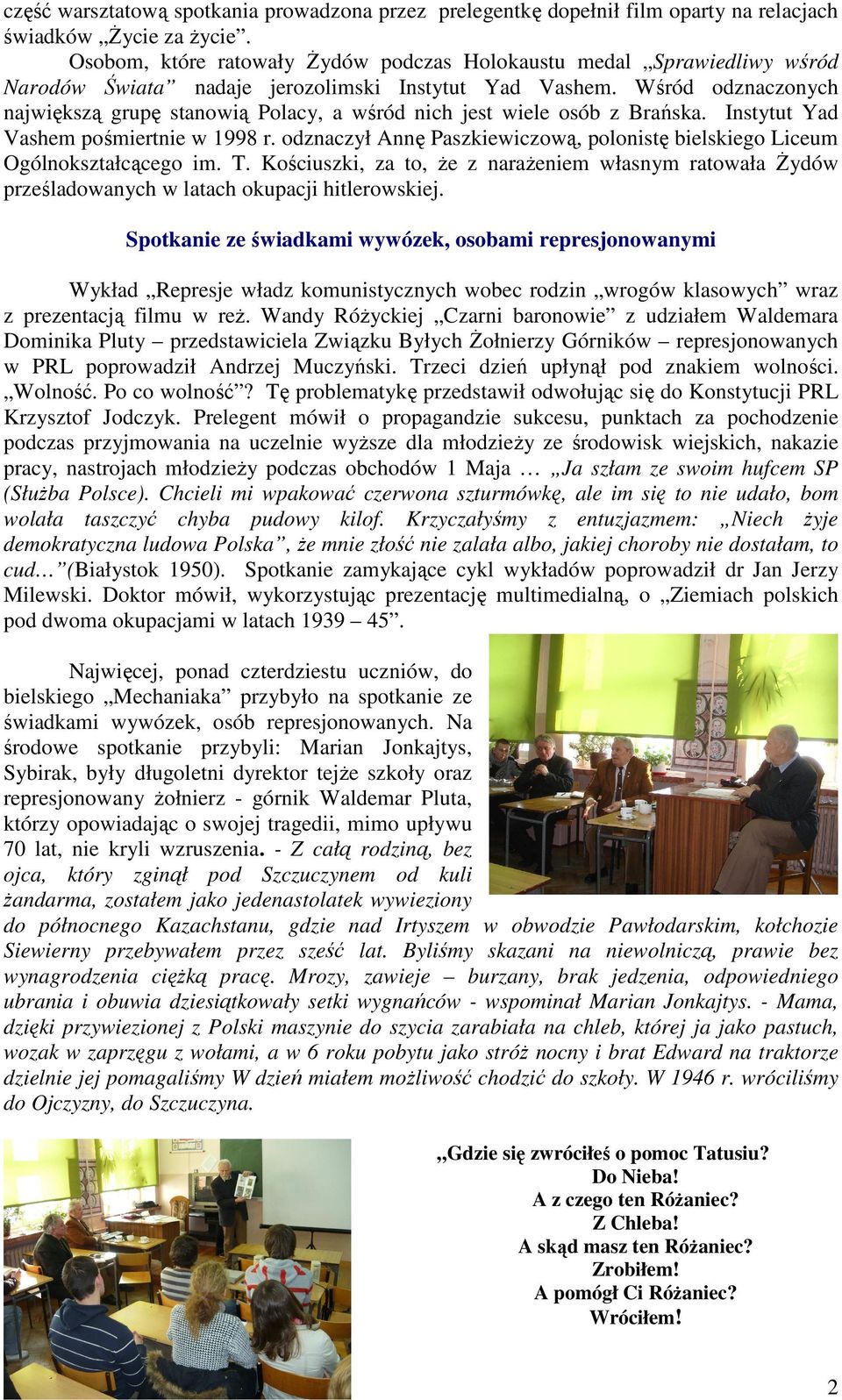 Wśród odznaczonych największą grupę stanowią Polacy, a wśród nich jest wiele osób z Brańska. Instytut Yad Vashem pośmiertnie w 1998 r.