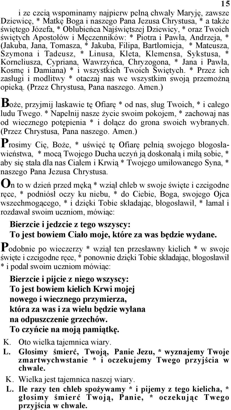 Korneliusza, Cypriana, Wawrzyńca, Chryzogona, * Jana i Pawła, Kosmę i Damiana) * i wszystkich Twoich Świętych. * Przez ich zasługi i modlitwy * otaczaj nas we wszystkim swoją przemożną opieką.