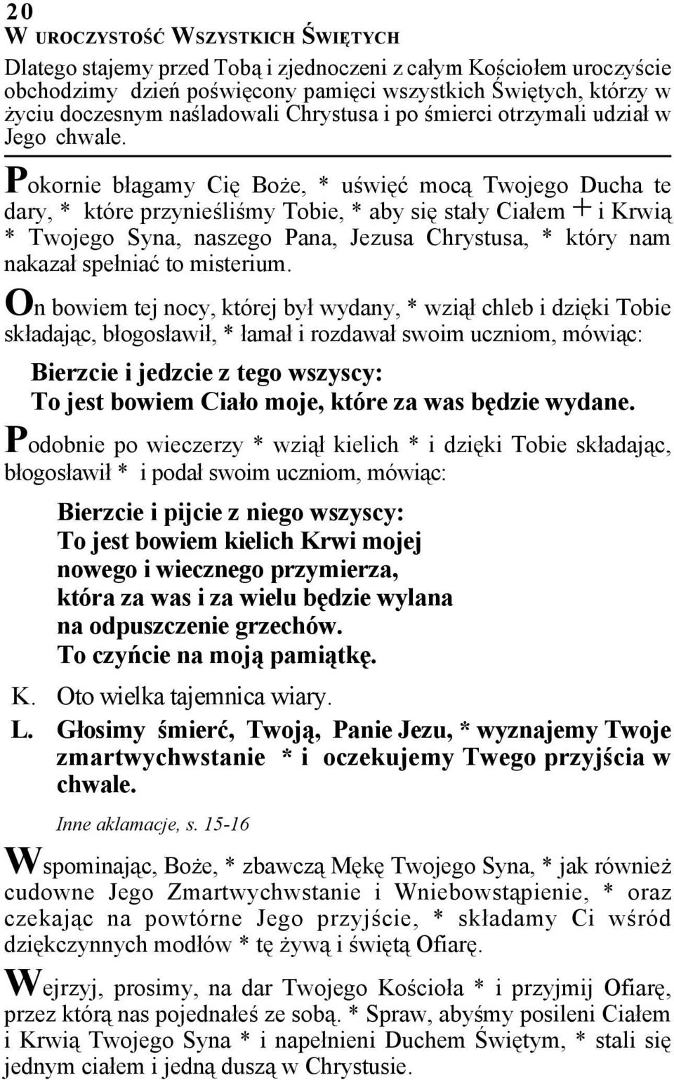 Pokornie błagamy Cię Boże, * uświęć mocą Twojego Ducha te dary, * które przynieśliśmy Tobie, * aby się stały Ciałem + i Krwią * Twojego Syna, naszego Pana, Jezusa Chrystusa, * który nam nakazał