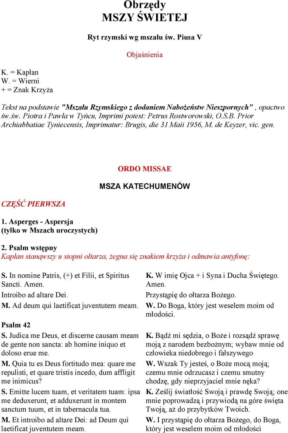 Psalm wstępny Kapłan stanąwszy u stopni ołtarza, żegna się znakiem krzyża i odmawia antyfonę: S. In nomine Patris, (+) et Filii, et Spiritus Sancti. Amen. Introibo ad altare Dei. K. W imię Ojca + i Syna i Ducha Świętego.