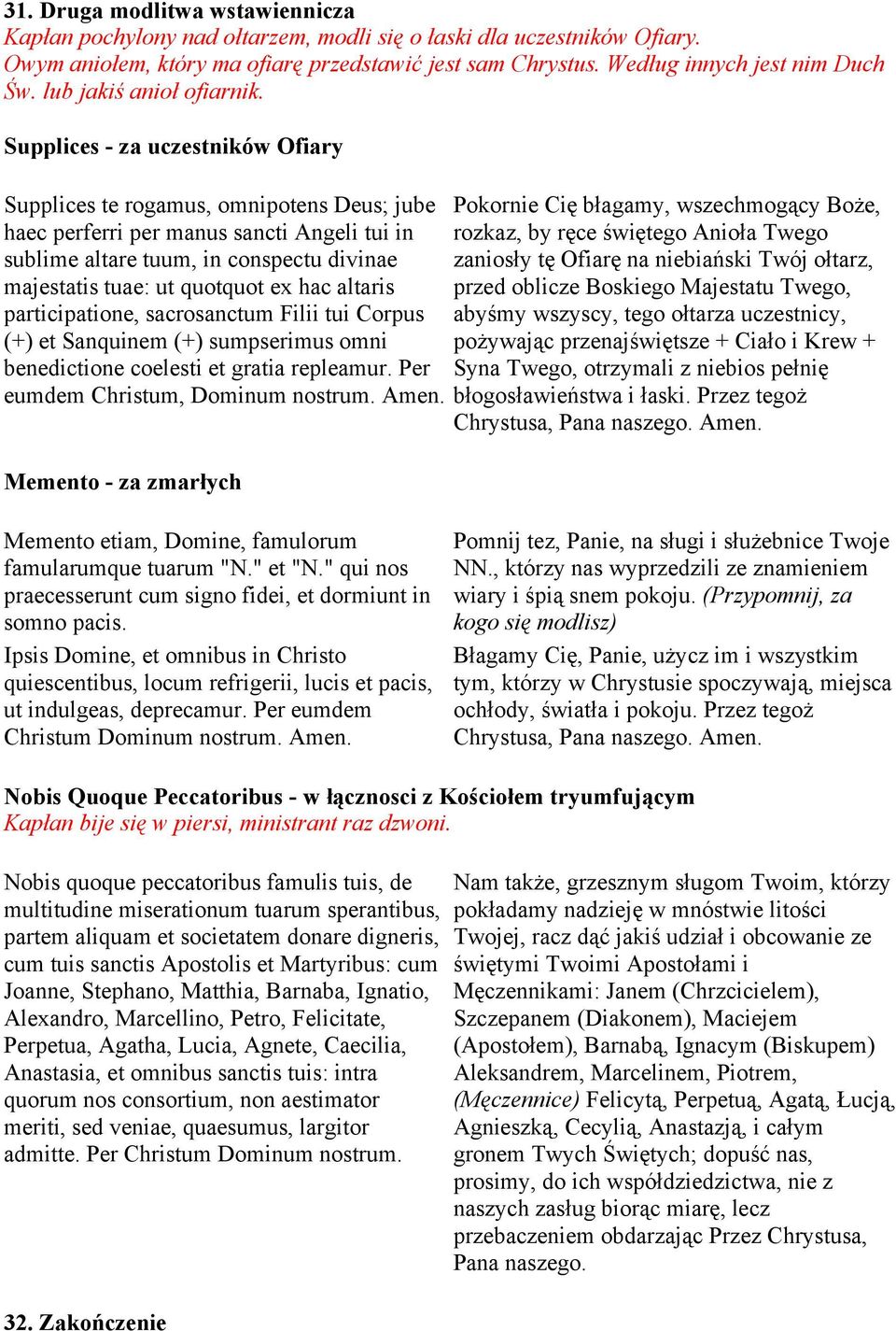 Supplices - za uczestników Ofiary Supplices te rogamus, omnipotens Deus; jube haec perferri per manus sancti Angeli tui in sublime altare tuum, in conspectu divinae majestatis tuae: ut quotquot ex