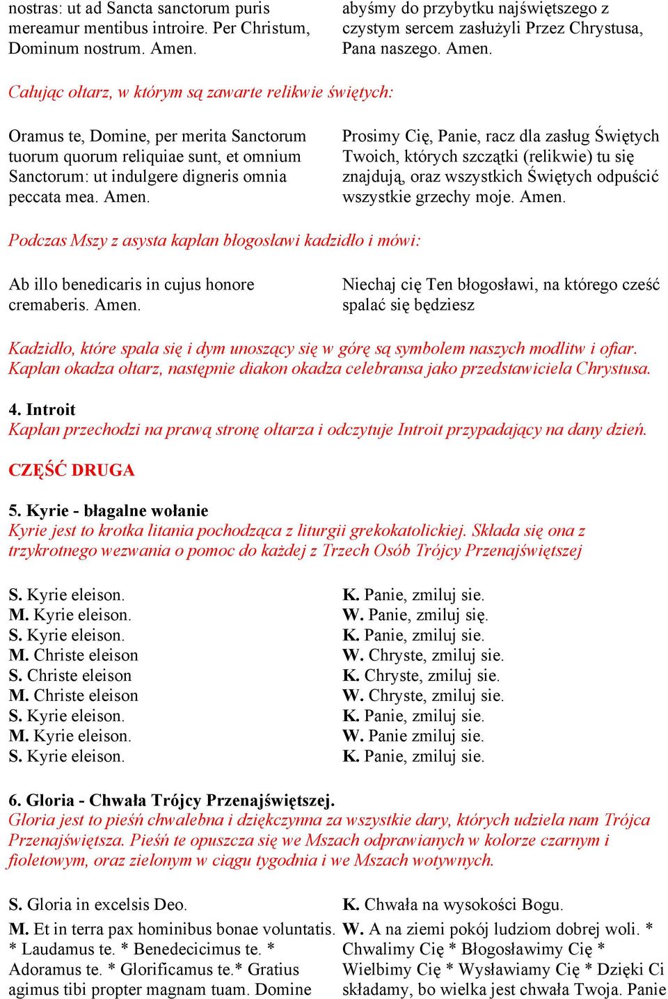 Całując ołtarz, w którym są zawarte relikwie świętych: Oramus te, Domine, per merita Sanctorum tuorum quorum reliquiae sunt, et omnium Sanctorum: ut indulgere digneris omnia peccata mea. Amen.