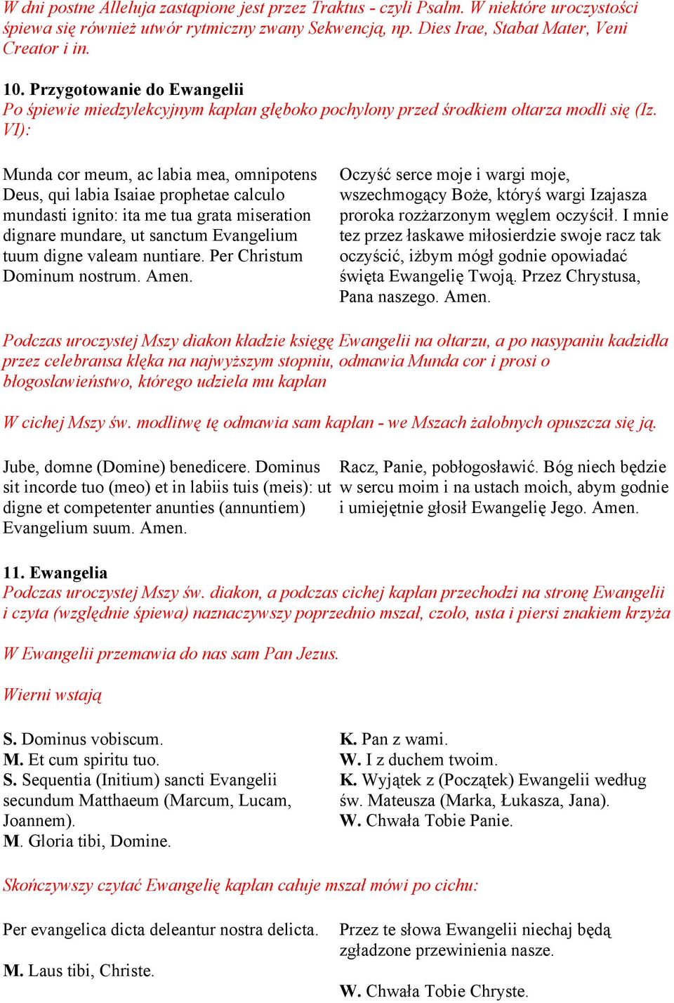 VI): Munda cor meum, ac labia mea, omnipotens Deus, qui labia Isaiae prophetae calculo mundasti ignito: ita me tua grata miseration dignare mundare, ut sanctum Evangelium tuum digne valeam nuntiare.