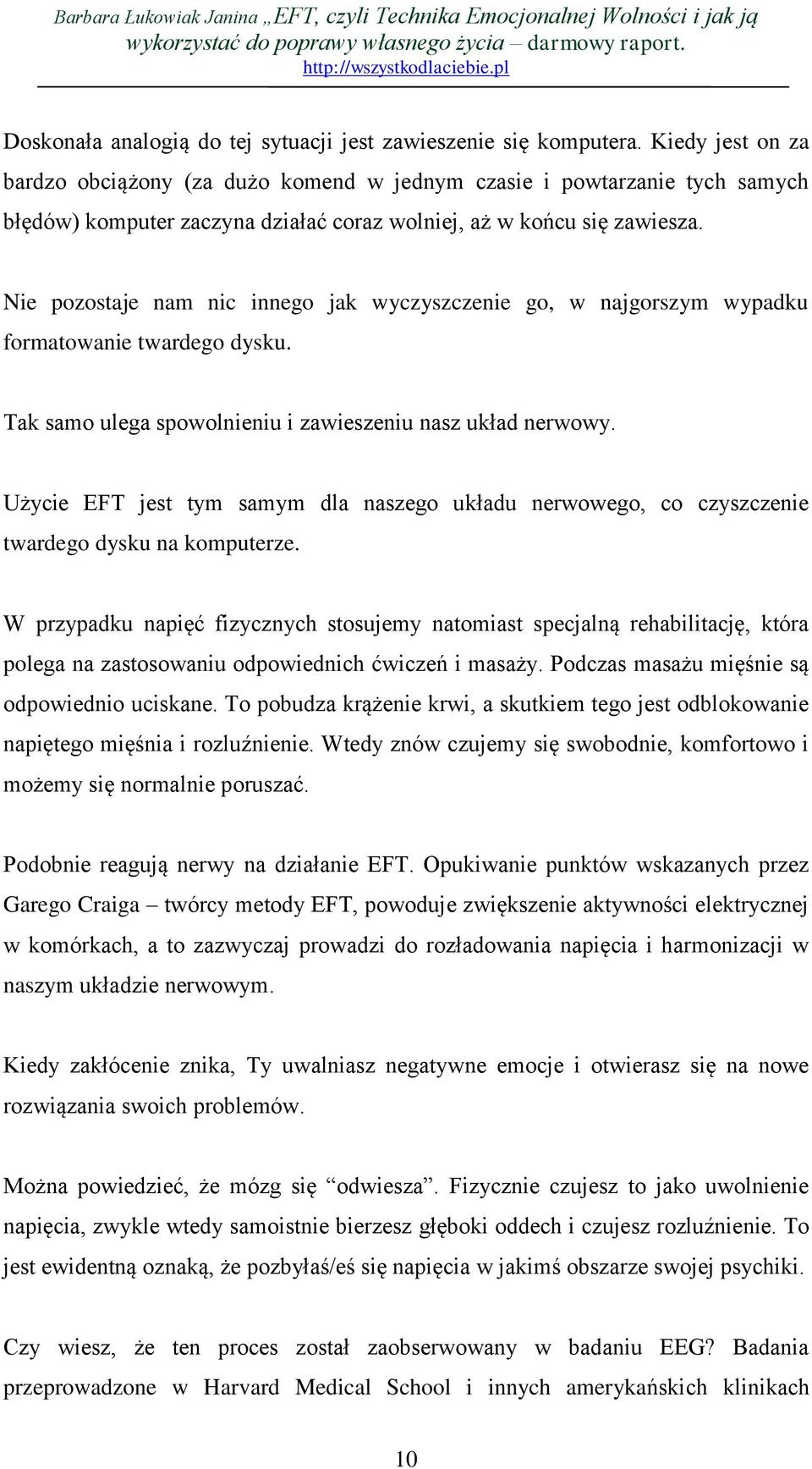 Nie pozostaje nam nic innego jak wyczyszczenie go, w najgorszym wypadku formatowanie twardego dysku. Tak samo ulega spowolnieniu i zawieszeniu nasz układ nerwowy.