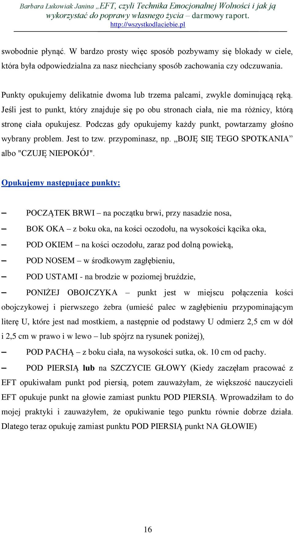 Podczas gdy opukujemy każdy punkt, powtarzamy głośno wybrany problem. Jest to tzw. przypominasz, np. BOJĘ SIĘ TEGO SPOTKANIA albo "CZUJĘ NIEPOKÓJ".