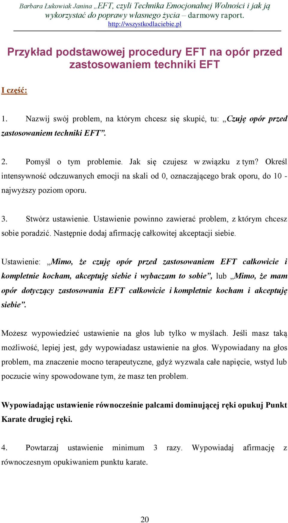 Ustawienie powinno zawierać problem, z którym chcesz sobie poradzić. Następnie dodaj afirmację całkowitej akceptacji siebie.