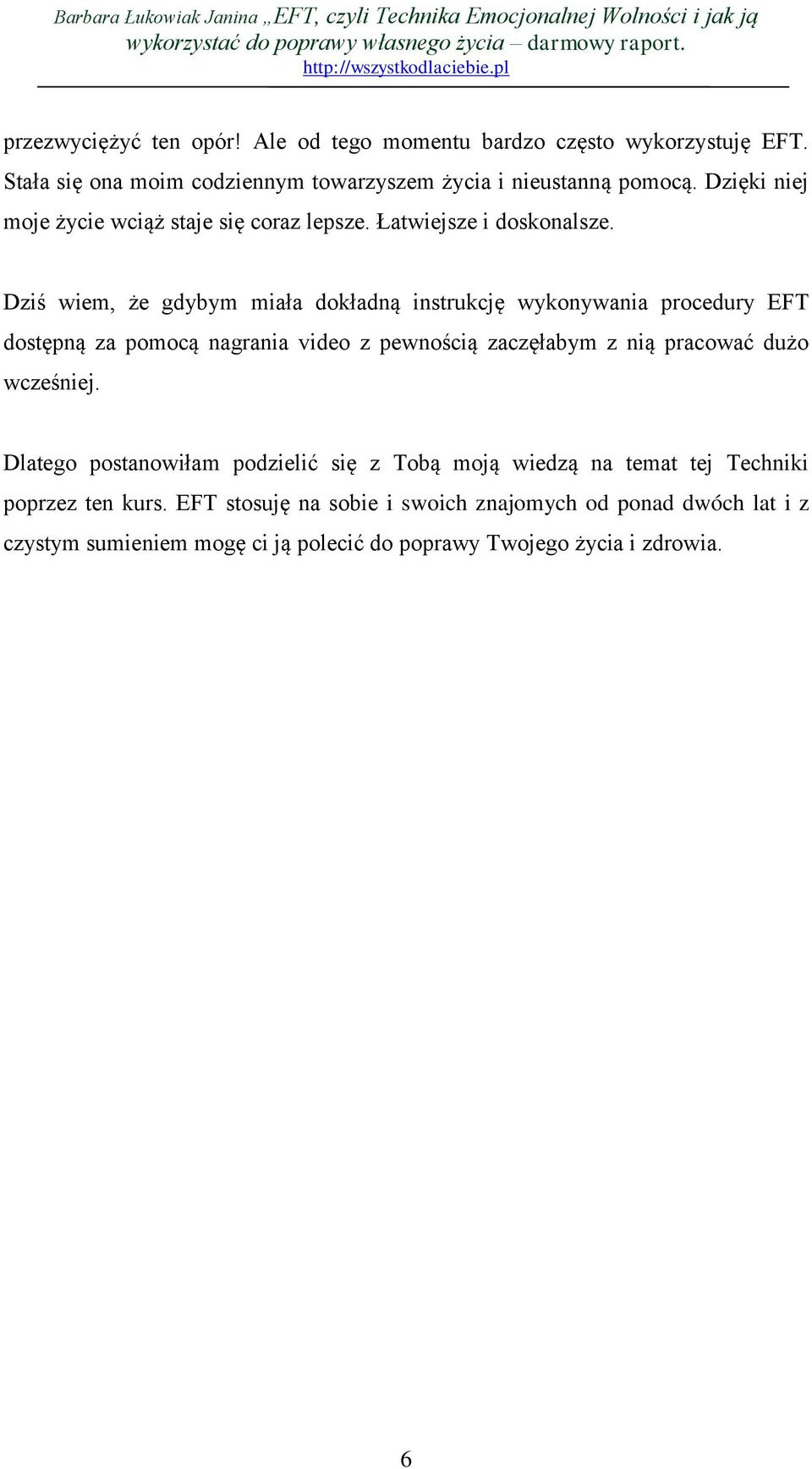 Dziś wiem, że gdybym miała dokładną instrukcję wykonywania procedury EFT dostępną za pomocą nagrania video z pewnością zaczęłabym z nią pracować dużo