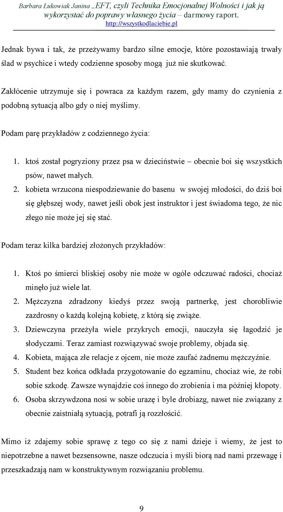 ktoś został pogryziony przez psa w dzieciństwie obecnie boi się wszystkich psów, nawet małych. 2.