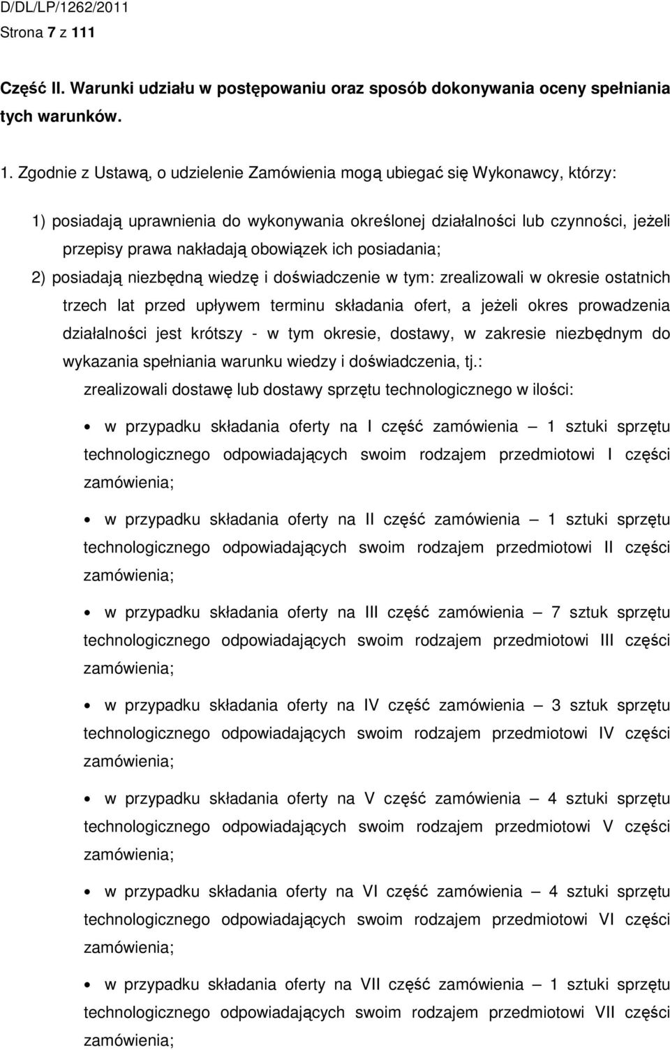 Zgodnie z Ustawą, o udzielenie Zamówienia mogą ubiegać się Wykonawcy, którzy: 1) posiadają uprawnienia do wykonywania określonej działalności lub czynności, jeżeli przepisy prawa nakładają obowiązek