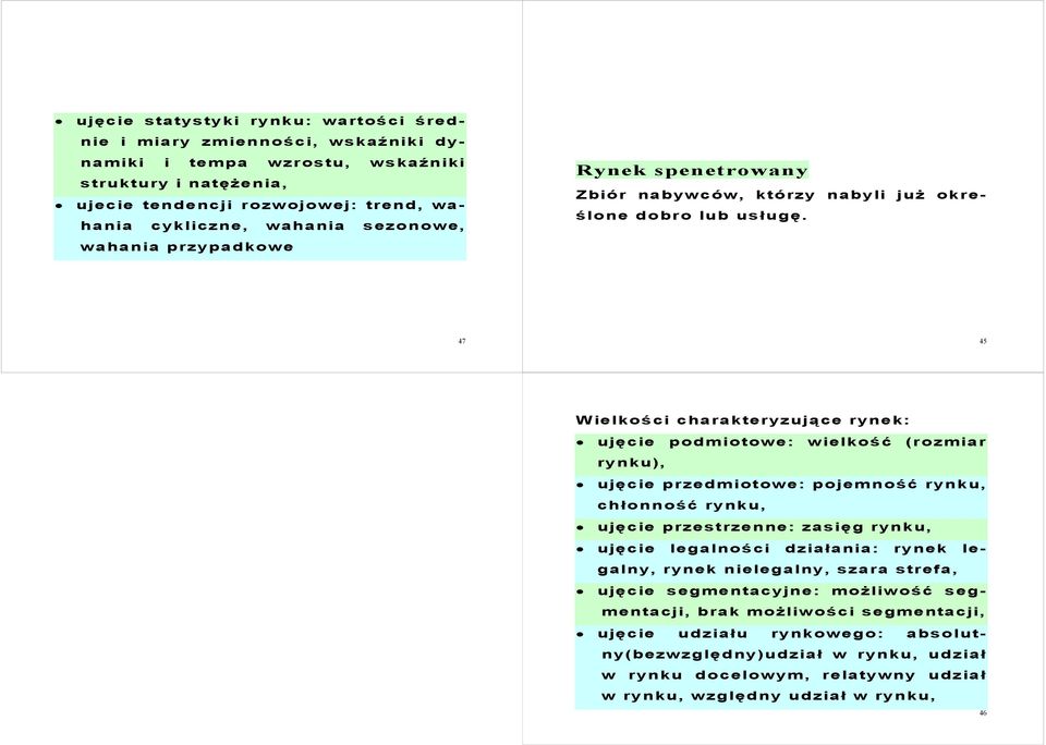 47 45 Wielkości charakteryzujące rynek: ujęcie podmiotowe: wielkość (rozmiar rynku), ujęcie przedmiotowe: pojemność rynku, chłonność rynku, ujęcie przestrzenne: zasięg rynku, ujęcie legalności