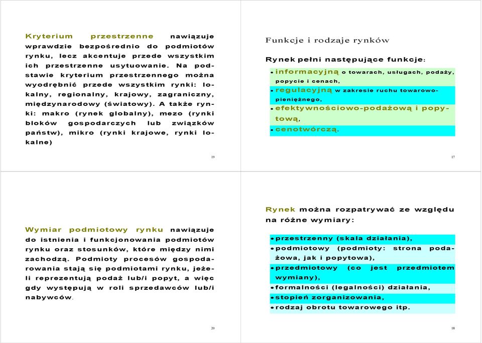 A także rynki: makro (rynek globalny), mezo (rynki bloków gospodarczych lub związków państw), mikro (rynki krajowe, rynki lokalne) Funkcje i rodzaje rynków Rynek pełni następujące funkcje:
