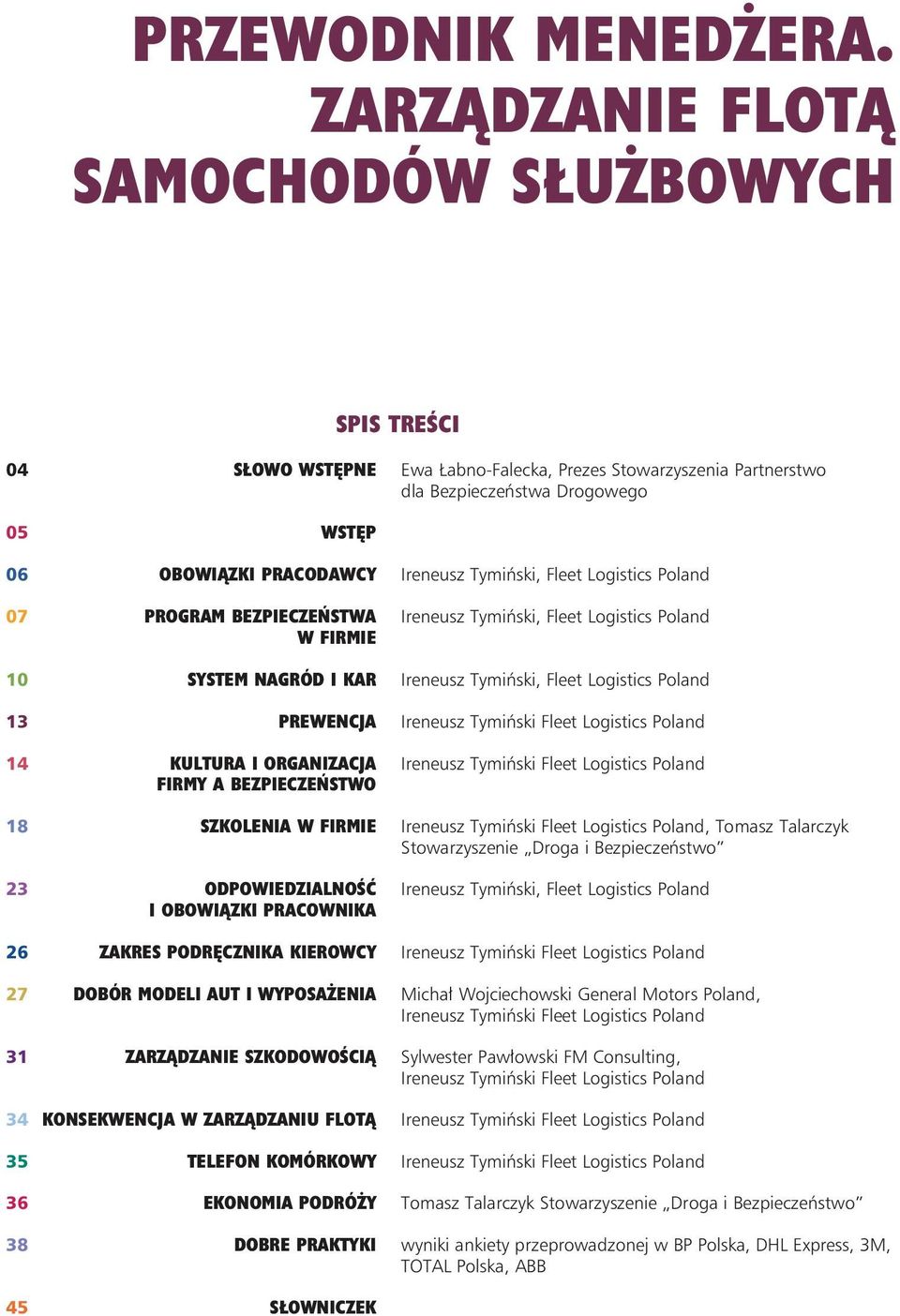 Tymiński, Fleet Logistics Poland 07 PROGRAM BEZPIECZEŃSTWA Ireneusz Tymiński, Fleet Logistics Poland W FIRMIE 10 SYSTEM NAGRÓD I KAR Ireneusz Tymiński, Fleet Logistics Poland 13 PREWENCJA Ireneusz