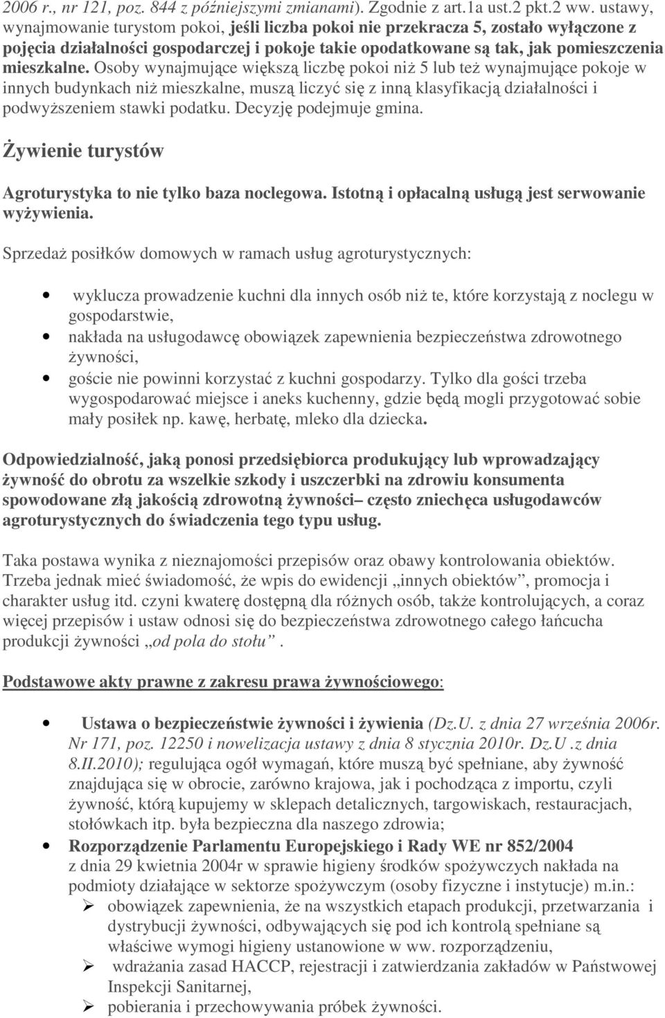 Osoby wynajmujące większą liczbę pokoi niŝ 5 lub teŝ wynajmujące pokoje w innych budynkach niŝ mieszkalne, muszą liczyć się z inną klasyfikacją działalności i podwyŝszeniem stawki podatku.