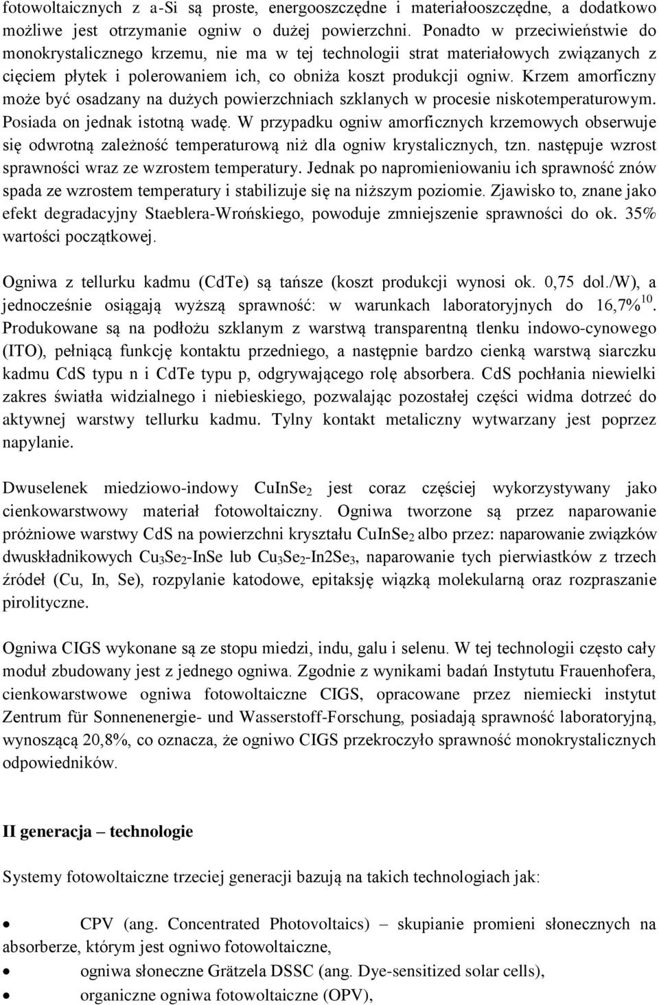 Krzem amorficzny może być osadzany na dużych powierzchniach szklanych w procesie niskotemperaturowym. Posiada on jednak istotną wadę.