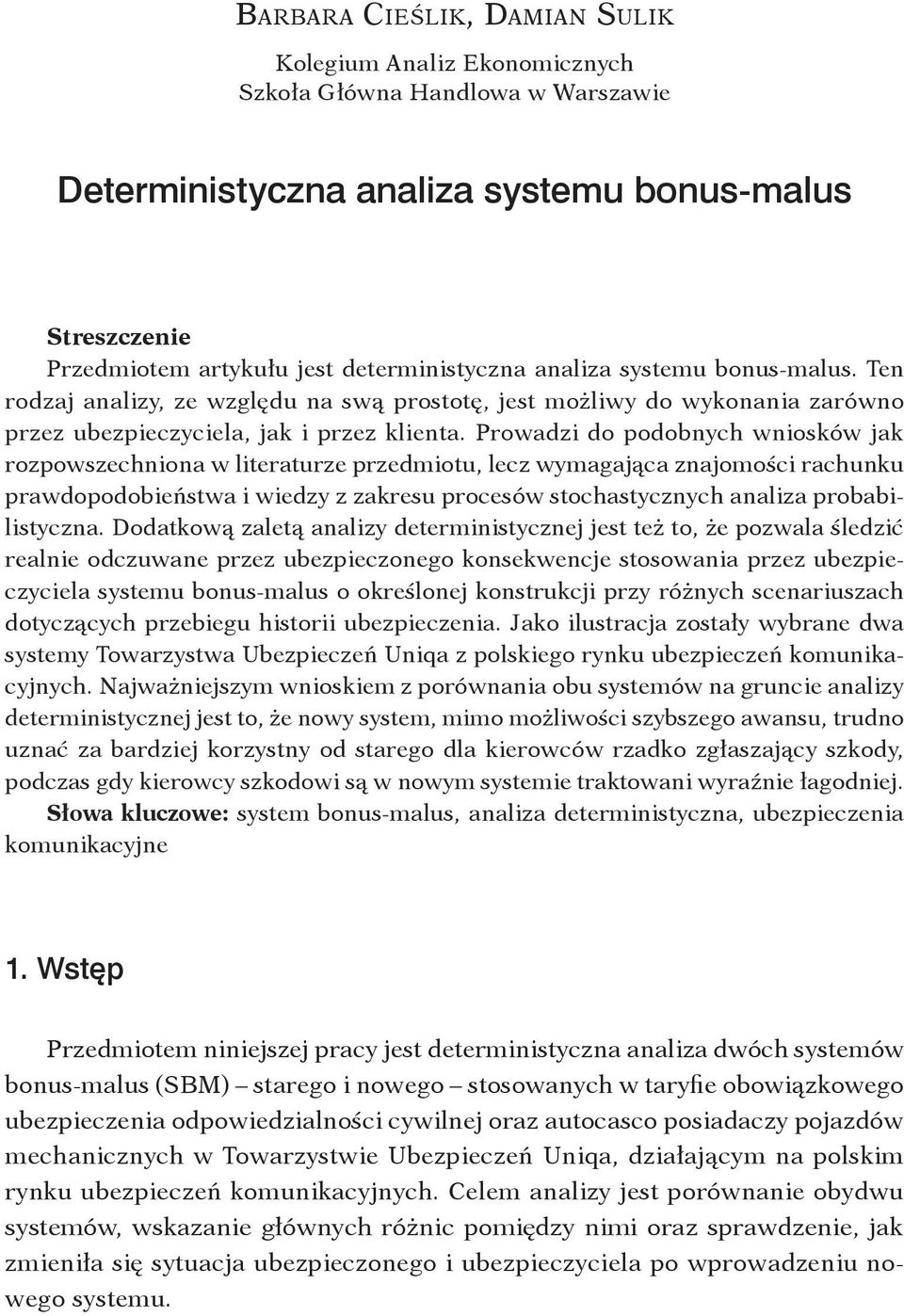 Prowadzi do podobnych wniosków jak rozpowszechniona w literaturze przedmiotu, lecz wymagająca znajomości rachunku prawdopodobieństwa i wiedzy z zakresu procesów stochastycznych analiza