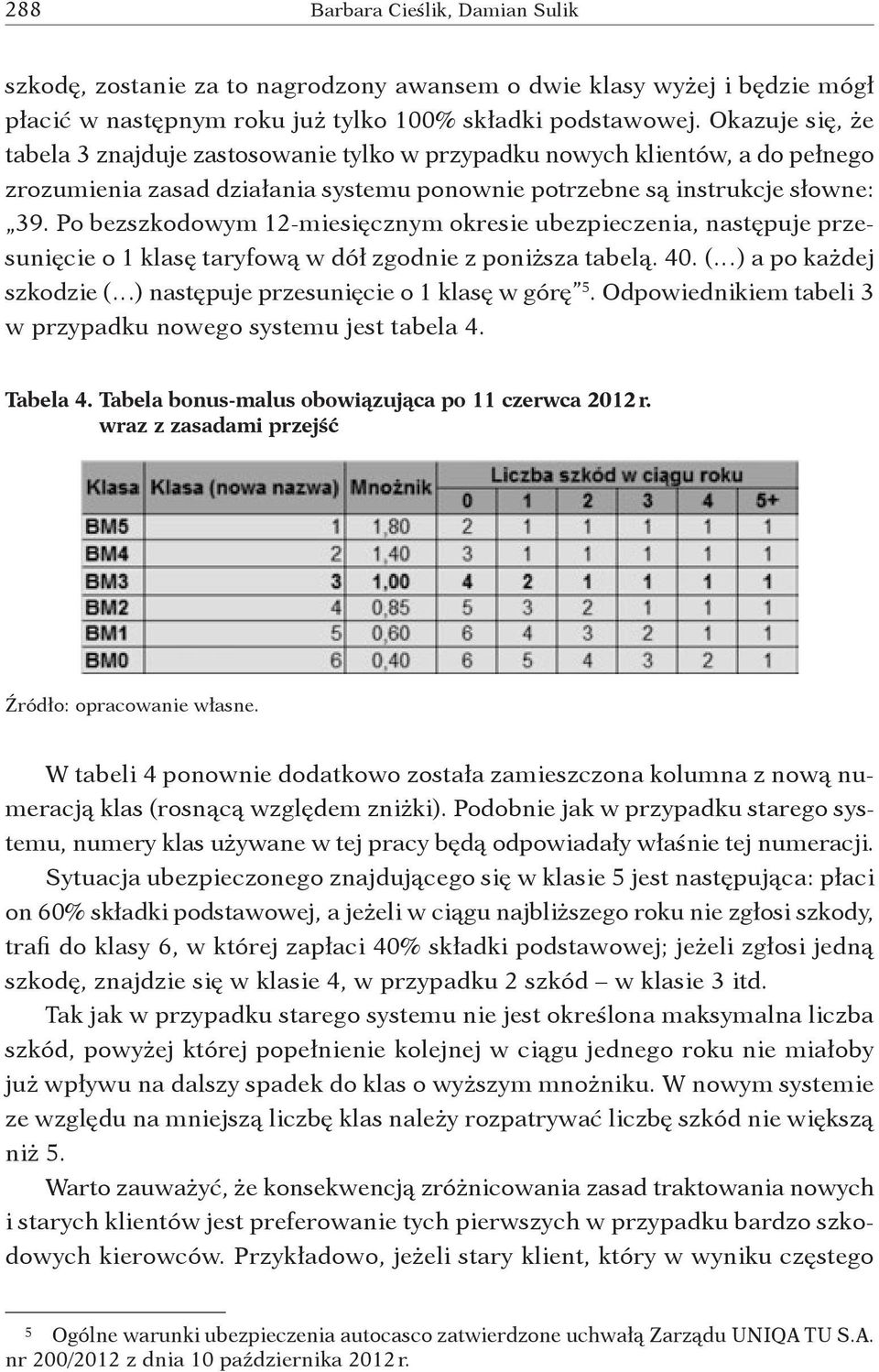 Po bezszkodowym 12 miesięcznym okresie ubezpieczenia, następuje przesunięcie o 1 klasę taryfową w dół zgodnie z poniższa tabelą. 40.