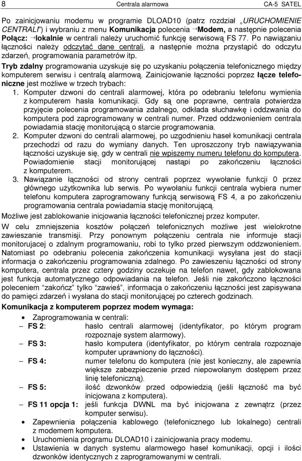 Tryb zdalny programowania uzyskuje się po uzyskaniu połączenia telefonicznego między komputerem serwisu i centralą alarmową.