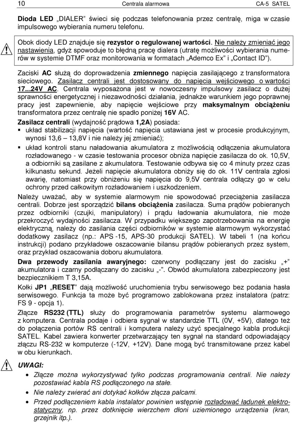 Nie należy zmieniać jego nastawienia, gdyż spowoduje to błędną pracę dialera (utratę możliwości wybierania numerów w systemie DTMF oraz monitorowania w formatach Ademco Ex i Contact ID ).