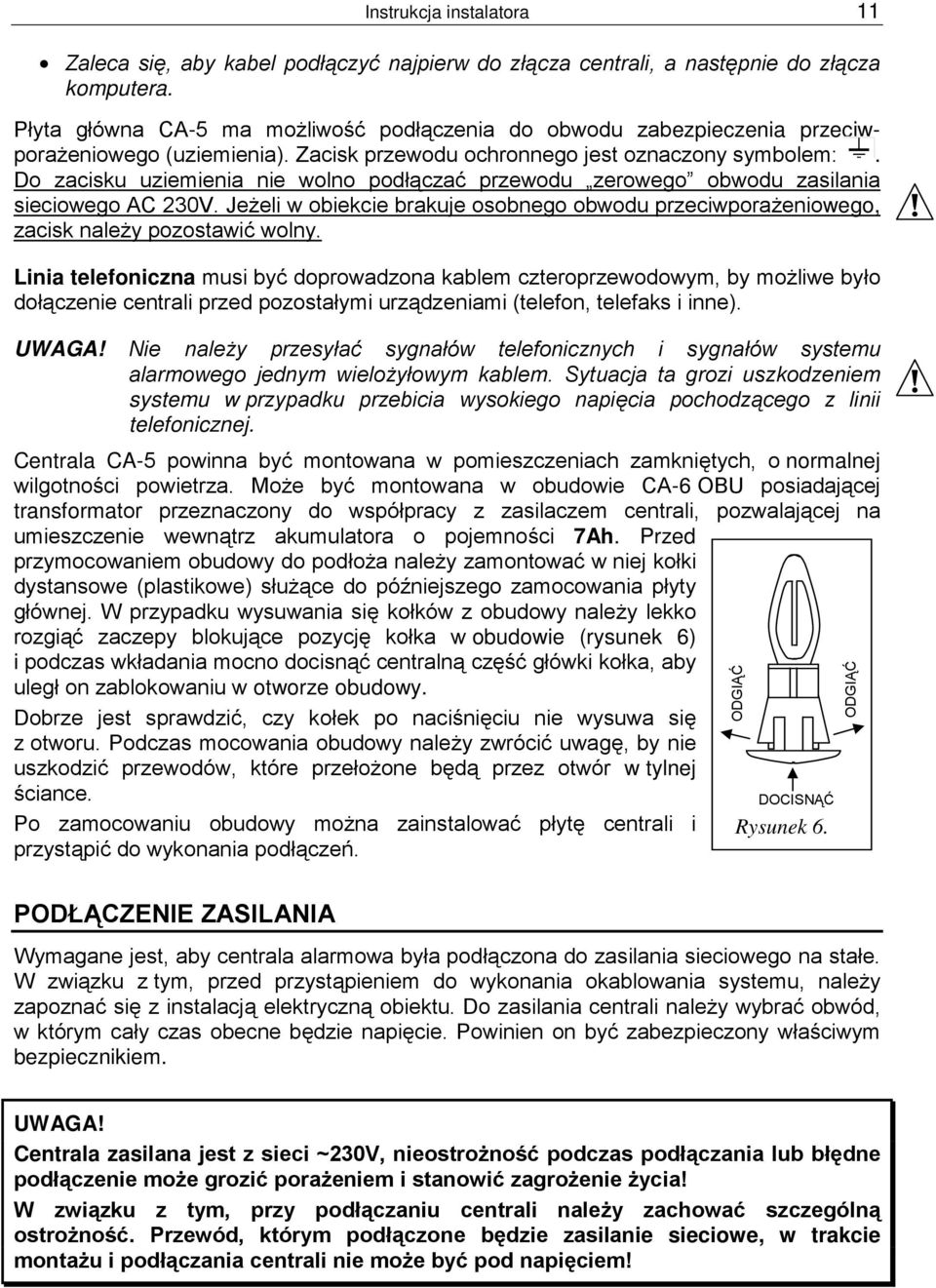 Do zacisku uziemienia nie wolno podłączać przewodu zerowego obwodu zasilania sieciowego AC 230V. Jeżeli w obiekcie brakuje osobnego obwodu przeciwporażeniowego, zacisk należy pozostawić wolny.