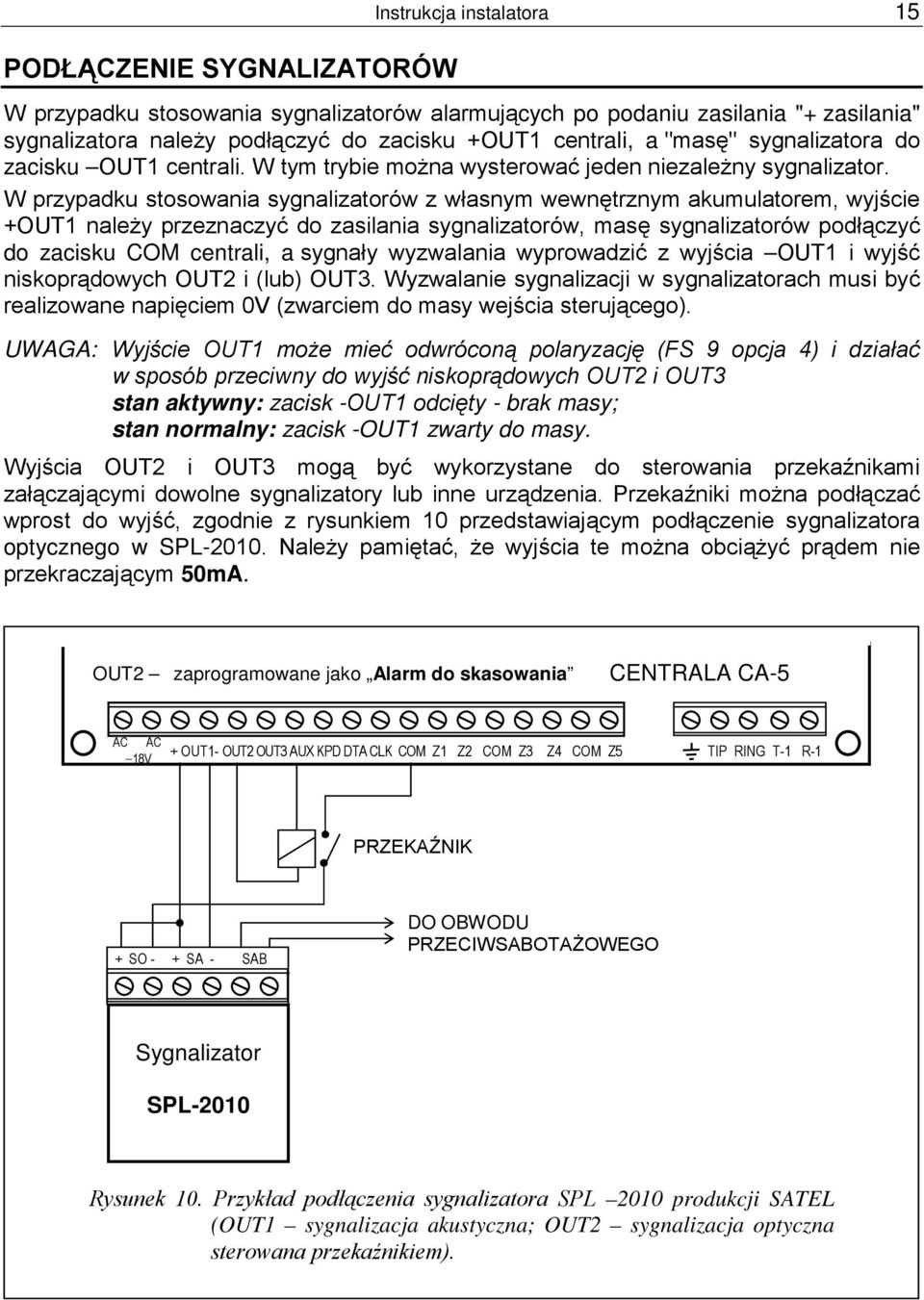 W przypadku stosowania sygnalizatorów z własnym wewnętrznym akumulatorem, wyjście +OUT1 należy przeznaczyć do zasilania sygnalizatorów, masę sygnalizatorów podłączyć do zacisku COM centrali, a