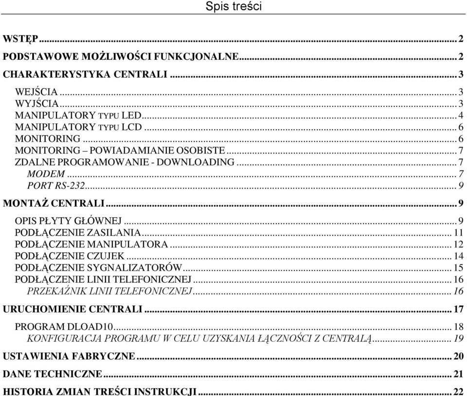 .. 11 PODŁĄCZENIE MANIPULATORA... 12 PODŁĄCZENIE CZUJEK... 14 PODŁĄCZENIE SYGNALIZATORÓW... 15 PODŁĄCZENIE LINII TELEFONICZNEJ... 16 PRZEKAŹNIK LINII TELEFONICZNEJ.