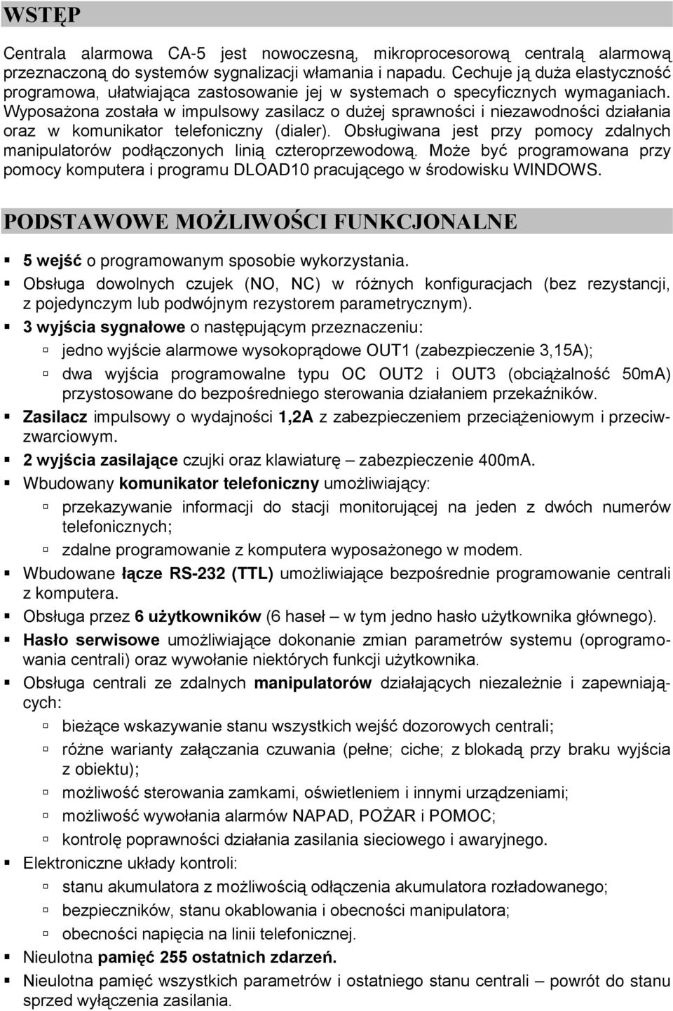 Wyposażona została w impulsowy zasilacz o dużej sprawności i niezawodności działania oraz w komunikator telefoniczny (dialer).