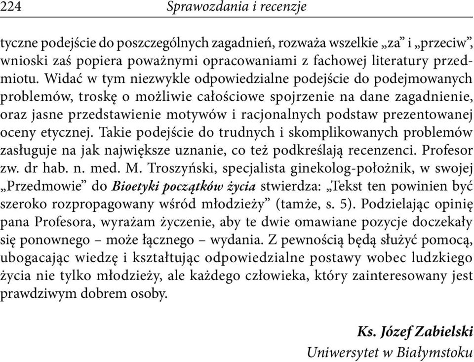 prezentowanej oceny etycznej. Takie podejście do trudnych i skomplikowanych problemów zasługuje na jak największe uznanie, co też podkreślają recenzenci. Profesor zw. dr hab. n. med. M.