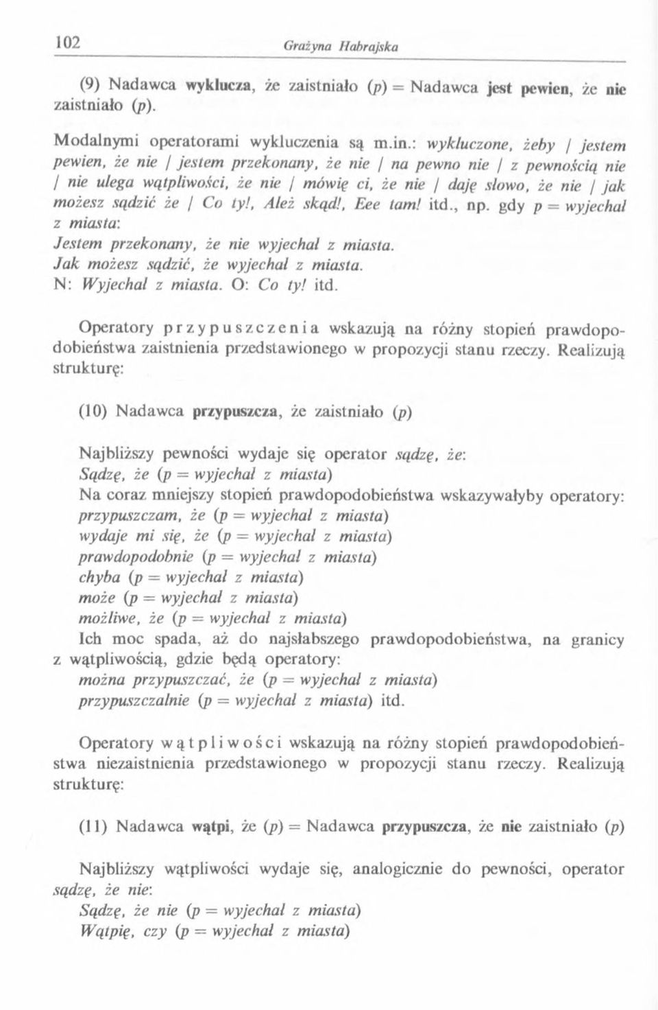 / Co ty!, Ależ skąd!, Eee tam! itd., np. gdy p = wyjechał z miasta: Jestem przekonany, że nie wyjechał z miasta. Jak możesz sądzić, że wyjechał z miasta. N: Wyjechał z miasta. O: Co ty! itd. Operatory p r z y p u s z c z e n i a wskazują na różny stopień prawdopodobieństwa zaistnienia przedstawionego w propozycji stanu rzeczy.