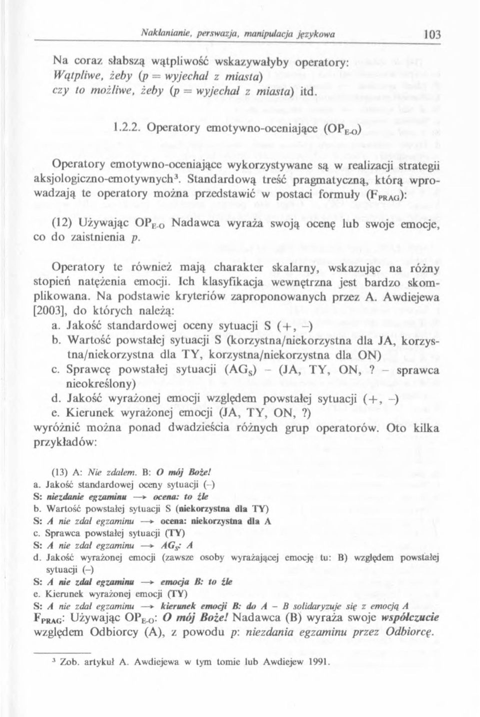 Standardową treść pragmatyczną, którą wprowadzają te operatory m ożna przedstawić w postaci formuły (FPRAO): (12) Używając ОРЕЮ Nadawca wyraża swoją ocenę lub swoje emoq'e, co do zaistnienia p.