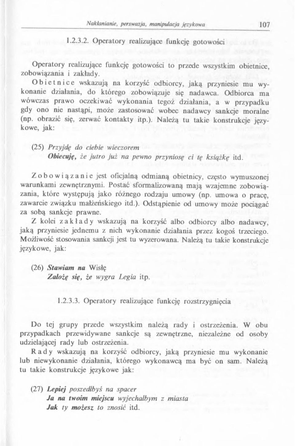 Odbiorca ma wówczas prawo oczekiwać wykonania tegoż działania, a w przypadku gdy ono nie nastąpi, może zastosować wobec nadawcy sankcje moralne (np. obrazić się, zerwać kontakty itp.).