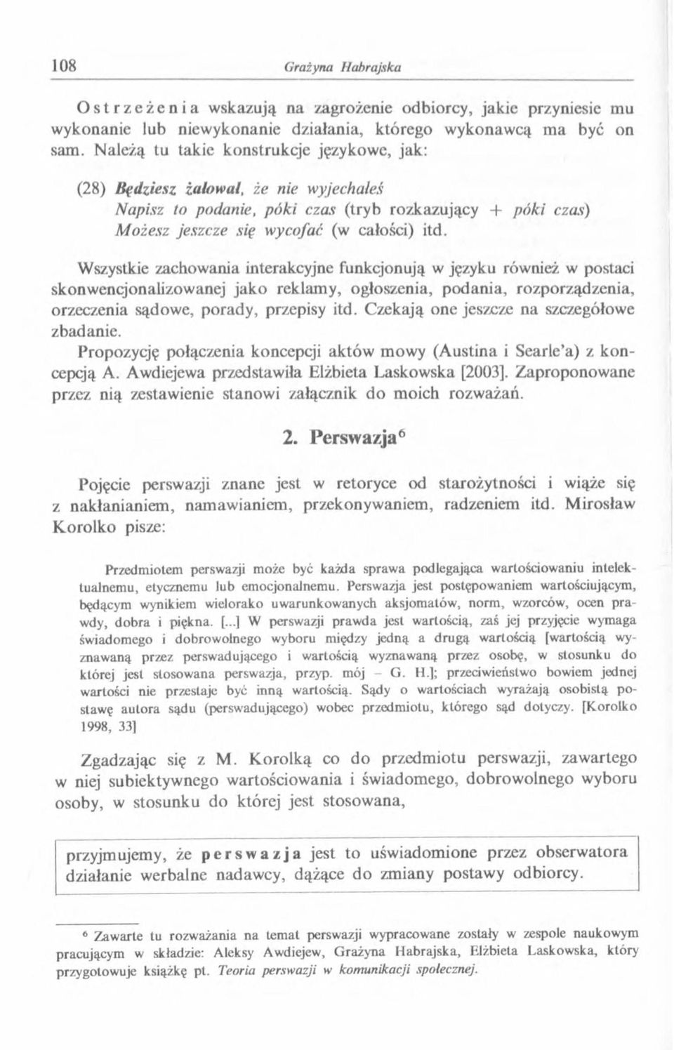 Wszystkie zachowania interakcyjne funkcjonują w języku również w postaci skonwencjonalizowanej jako reklamy, ogłoszenia, podania, rozporządzenia, orzeczenia sądowe, porady, przepisy itd.