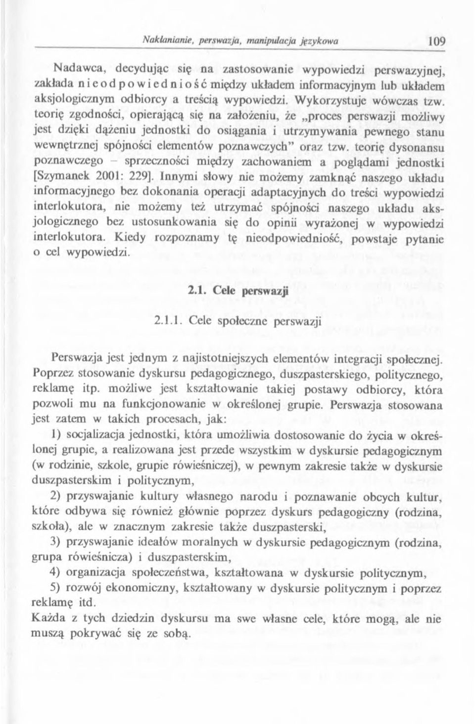 teorię zgodności, opierającą się na założeniu, że proces perswazji możliwy jest dzięki dążeniu jednostki do osiągania i utrzymywania pewnego stanu wewnętrznej spójności elementów poznawczych oraz tzw.