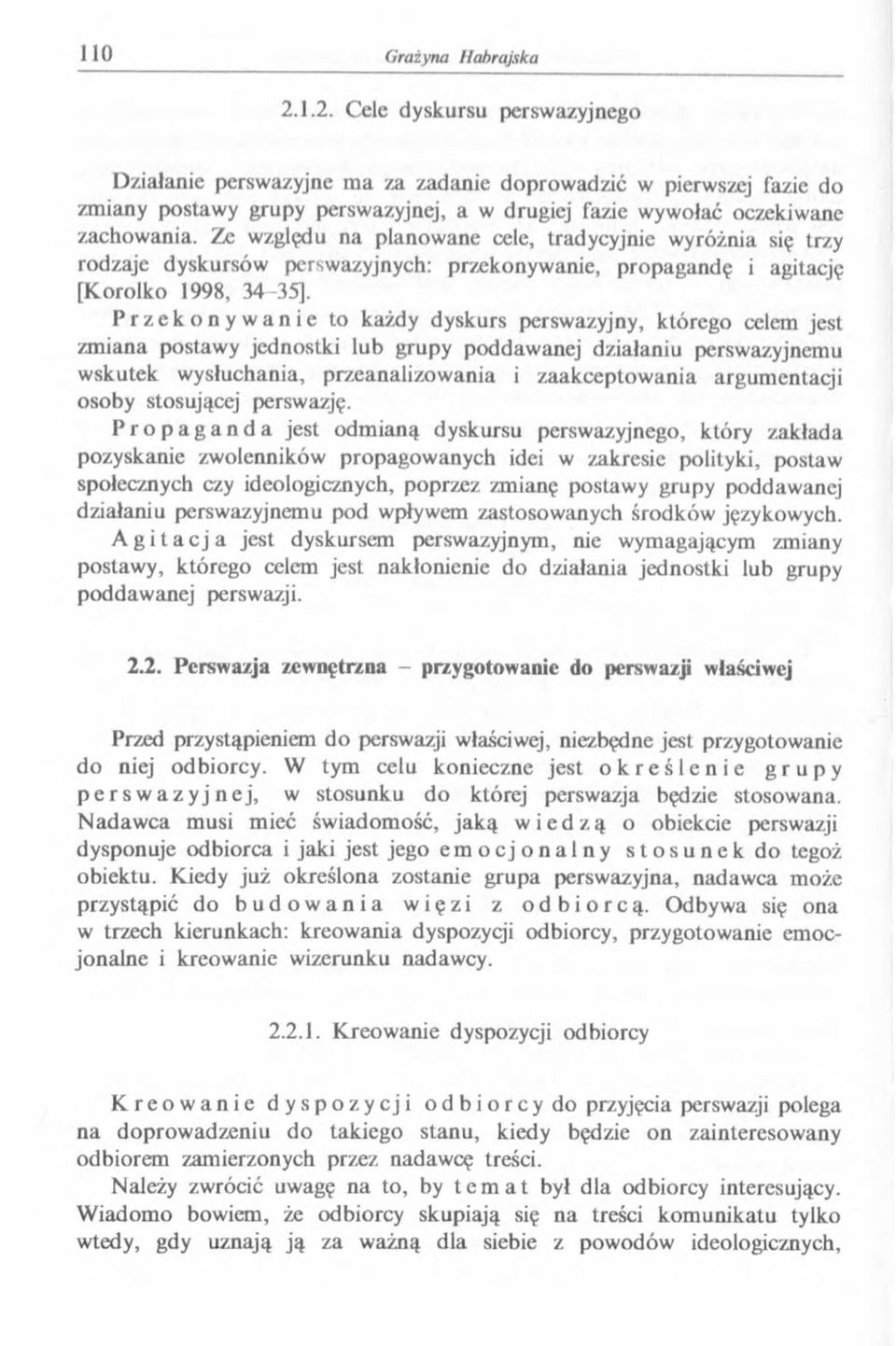 P r z e k o n y w a n i e to każdy dyskurs perswazyjny, którego celem jest zmiana postawy jednostki lub grupy poddawanej działaniu perswazyjnemu wskutek wysłuchania, przeanalizowania i zaakceptowania
