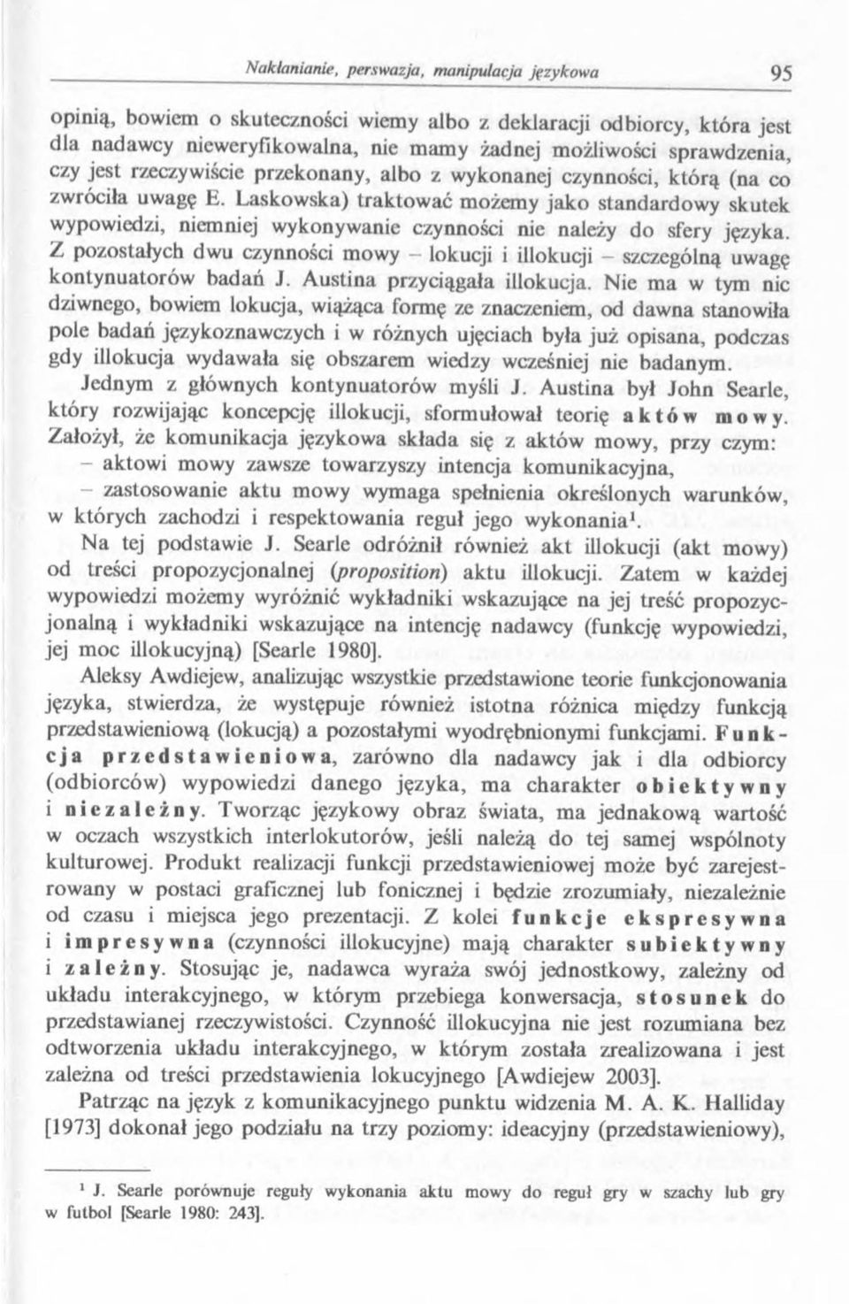 Z pozostałych dwu czynności mowy - lokucji i illokucji - szczególną uwagę kontynuatorów badań J. Austina przyciągała illokucja.